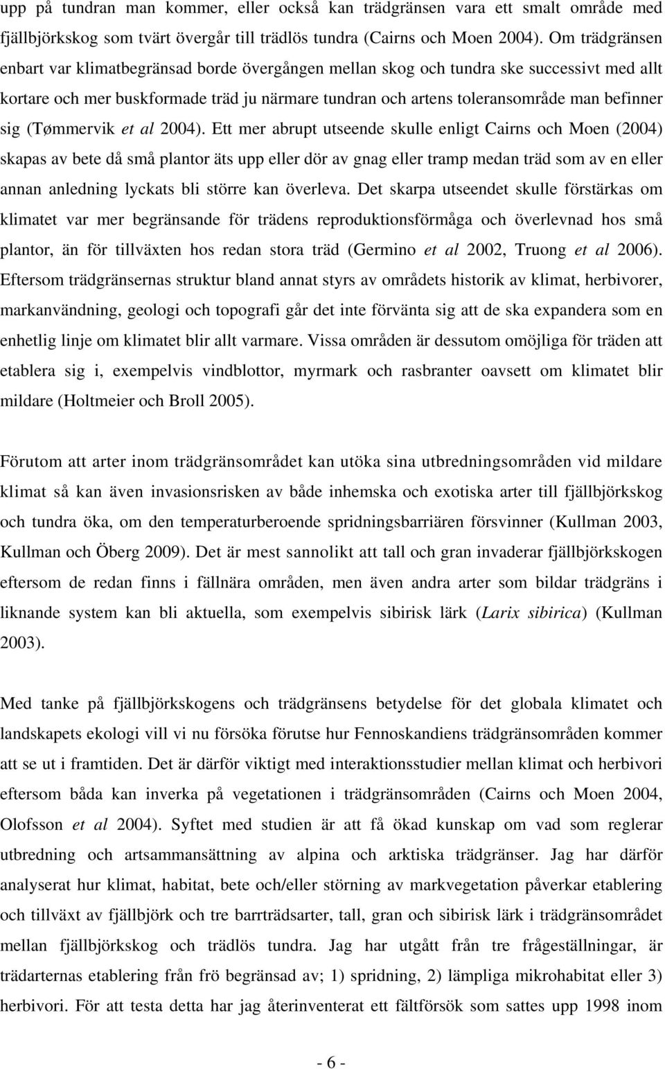 2004). Ett mer rupt utseende skulle enligt Cirns och Moen (2004) skps v ete då små plntor äts upp eller dör v gng eller trmp medn träd som v en eller nnn nledning lyckts li större kn överlev.