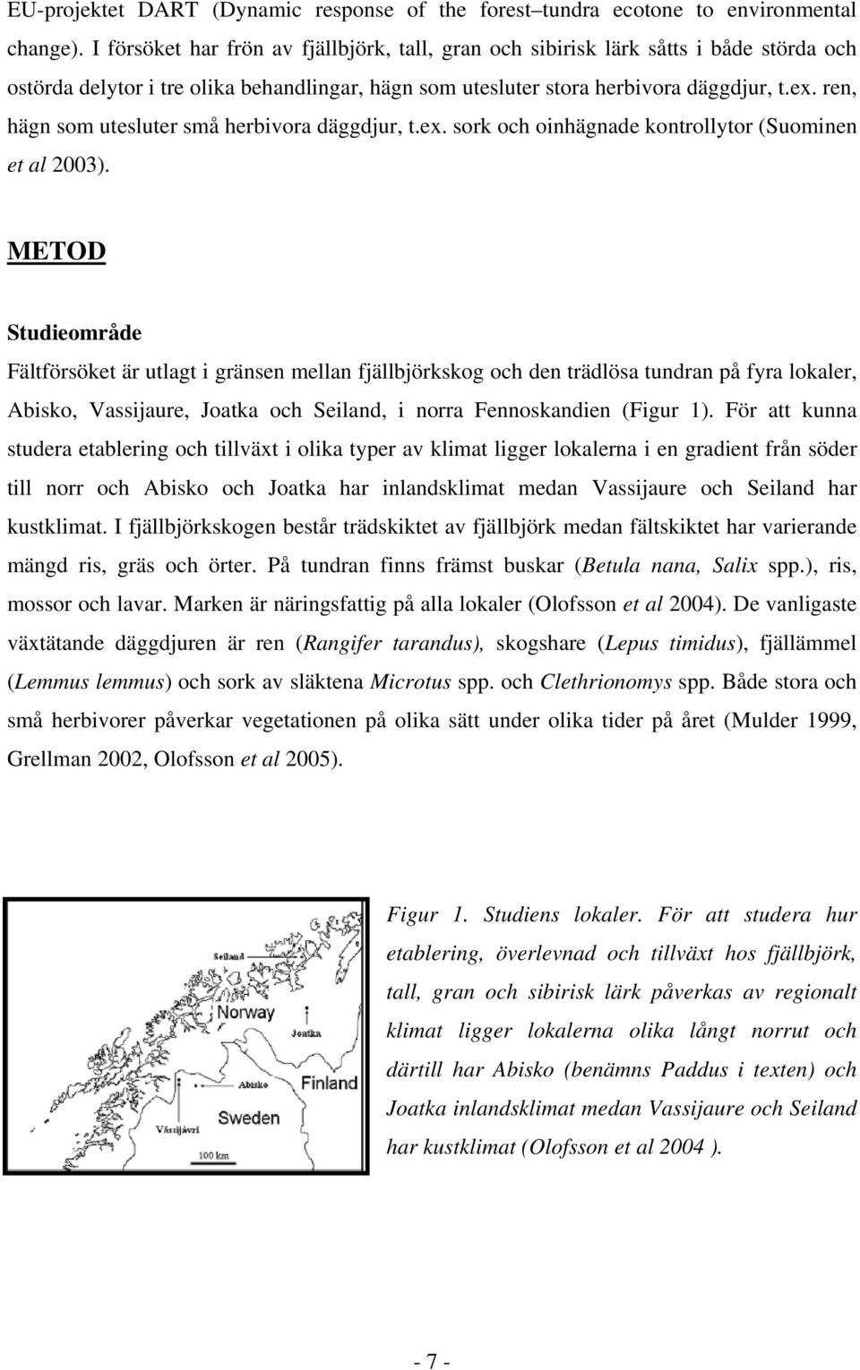 ren, hägn som utesluter små herivor däggdjur, t.ex. sork och oinhägnde kontrollytor (Suominen et l 2003).