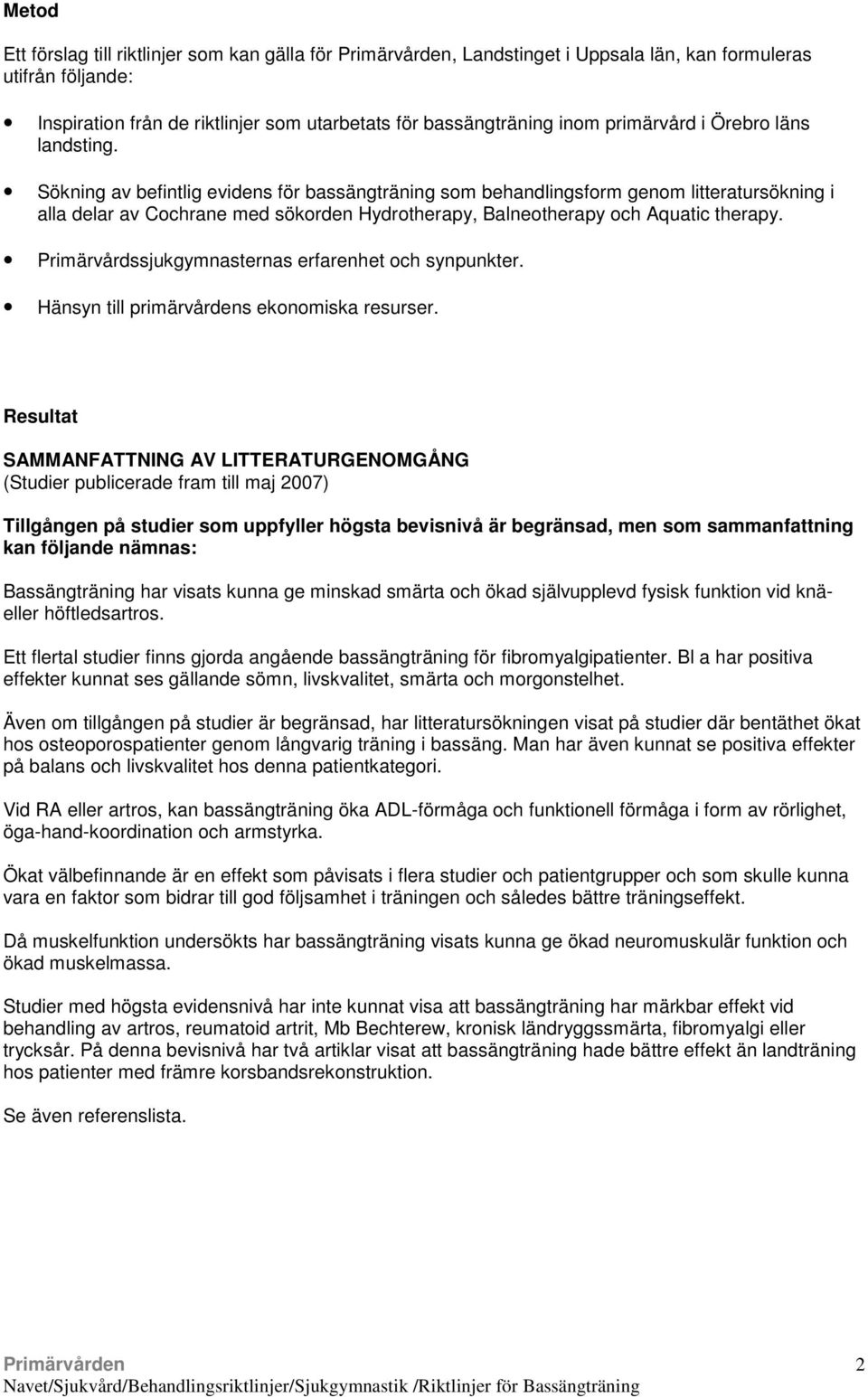 Sökning av befintlig evidens för bassängträning som behandlingsform genom litteratursökning i alla delar av Cochrane med sökorden Hydrotherapy, Balneotherapy och Aquatic therapy.