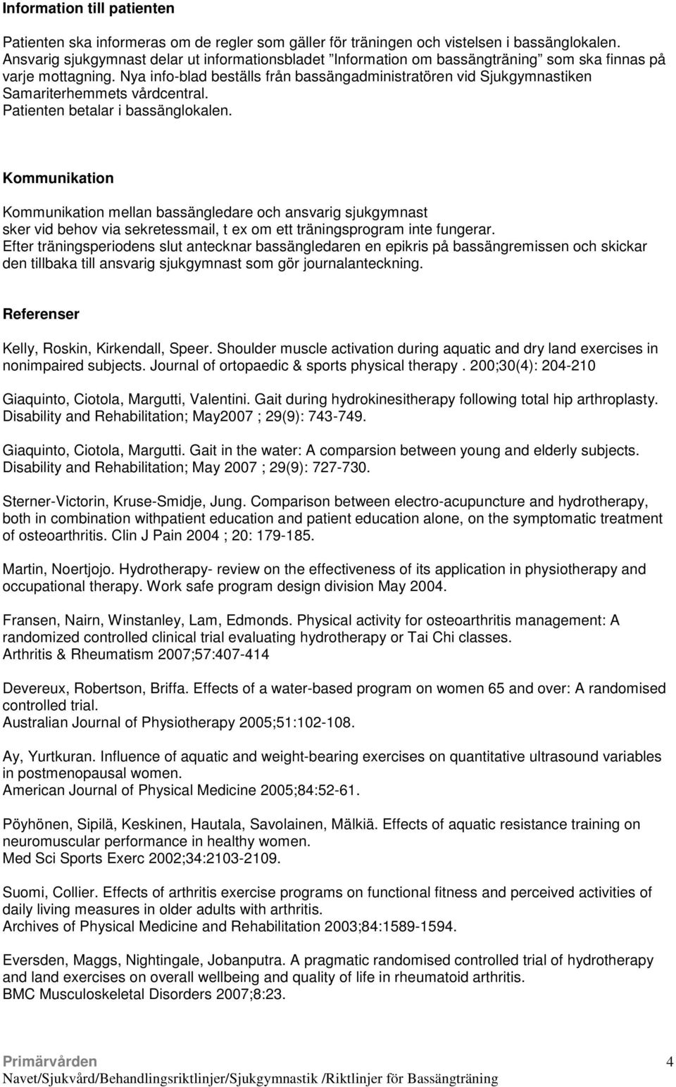 Nya info-blad beställs från bassängadministratören vid Sjukgymnastiken Samariterhemmets vårdcentral. Patienten betalar i bassänglokalen.