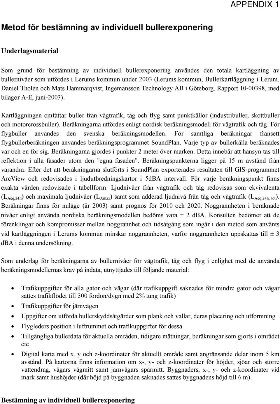 Kartläggningen omfattar buller från vägtrafik, tåg och flyg samt punktkällor (industribuller, skottbuller och motorcrossbuller).