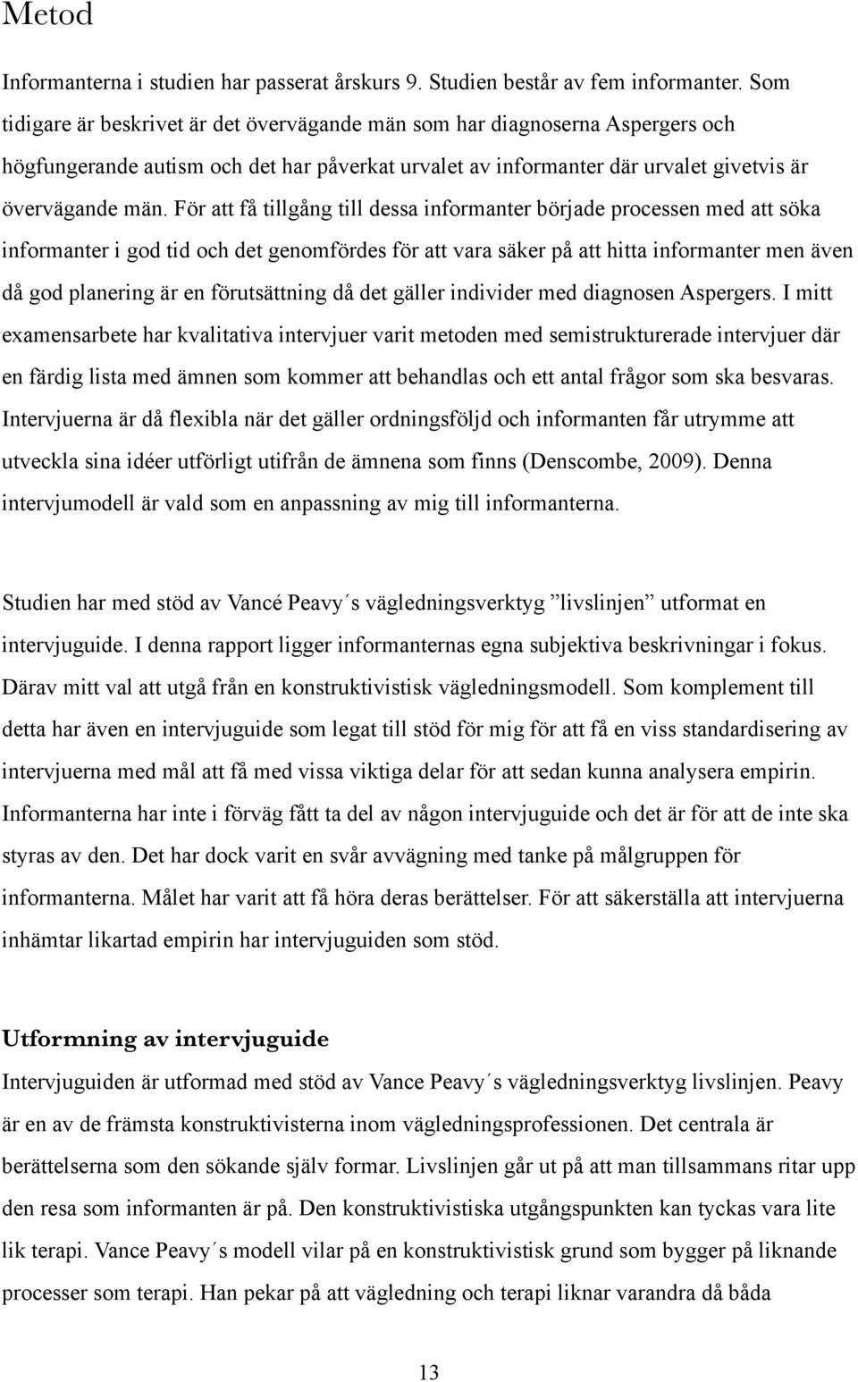 För att få tillgång till dessa informanter började processen med att söka informanter i god tid och det genomfördes för att vara säker på att hitta informanter men även då god planering är en