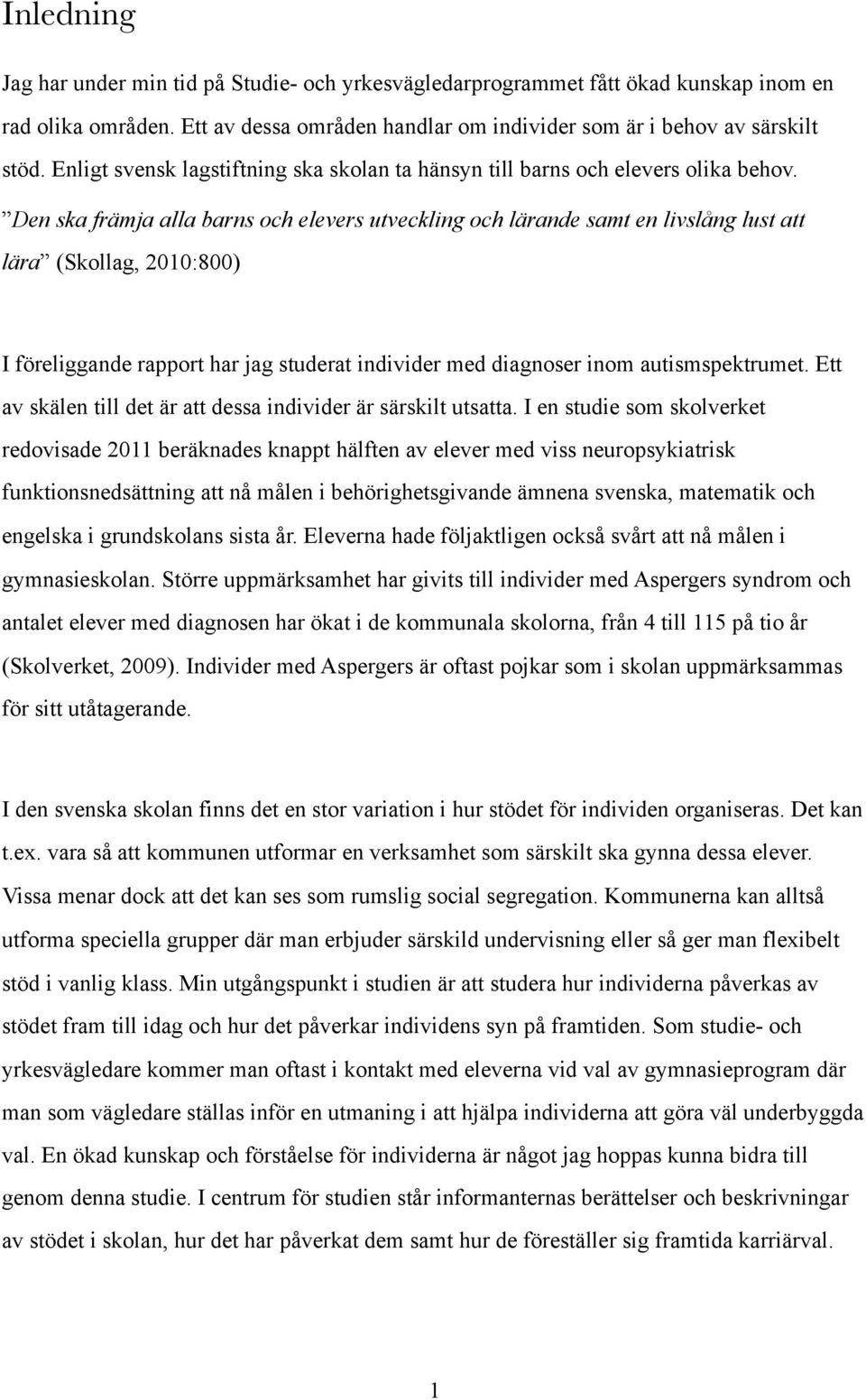 Den ska främja alla barns och elevers utveckling och lärande samt en livslång lust att lära (Skollag, 2010:800) I föreliggande rapport har jag studerat individer med diagnoser inom autismspektrumet.