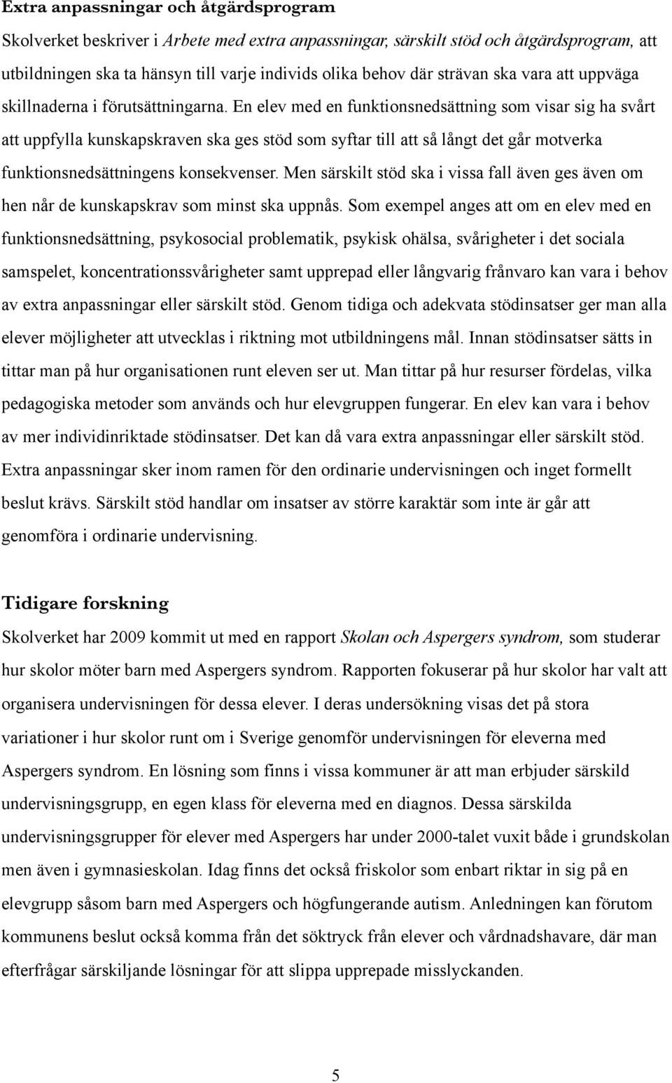 En elev med en funktionsnedsättning som visar sig ha svårt att uppfylla kunskapskraven ska ges stöd som syftar till att så långt det går motverka funktionsnedsättningens konsekvenser.