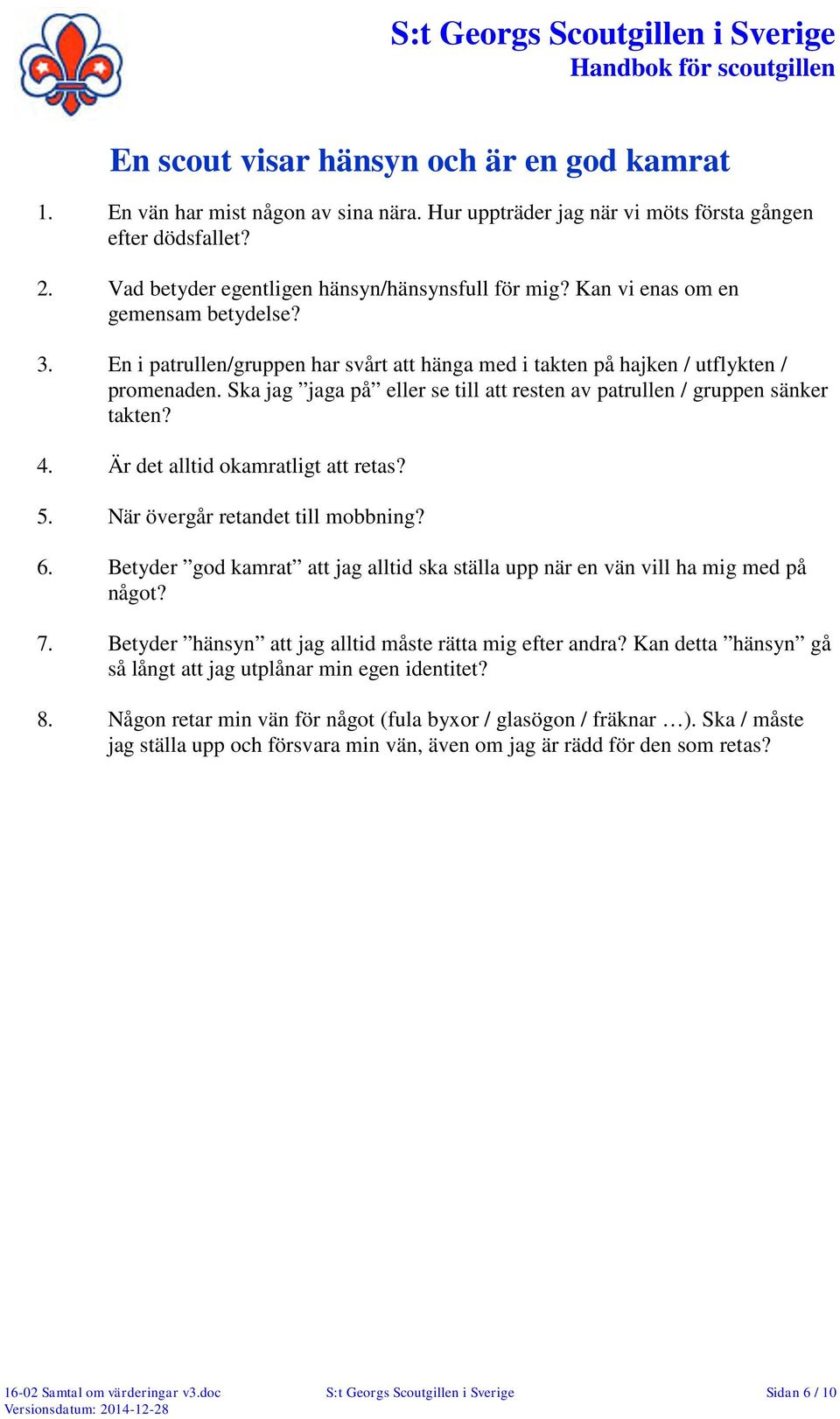 Ska jag jaga på eller se till att resten av patrullen / gruppen sänker takten? 4. Är det alltid okamratligt att retas? 5. När övergår retandet till mobbning? 6.