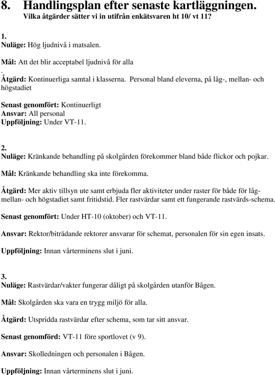 Nuläge: Kränkande behandling på skolgården förekommer bland både flickor och pojkar. Mål: Kränkande behandling ska inte förekomma.