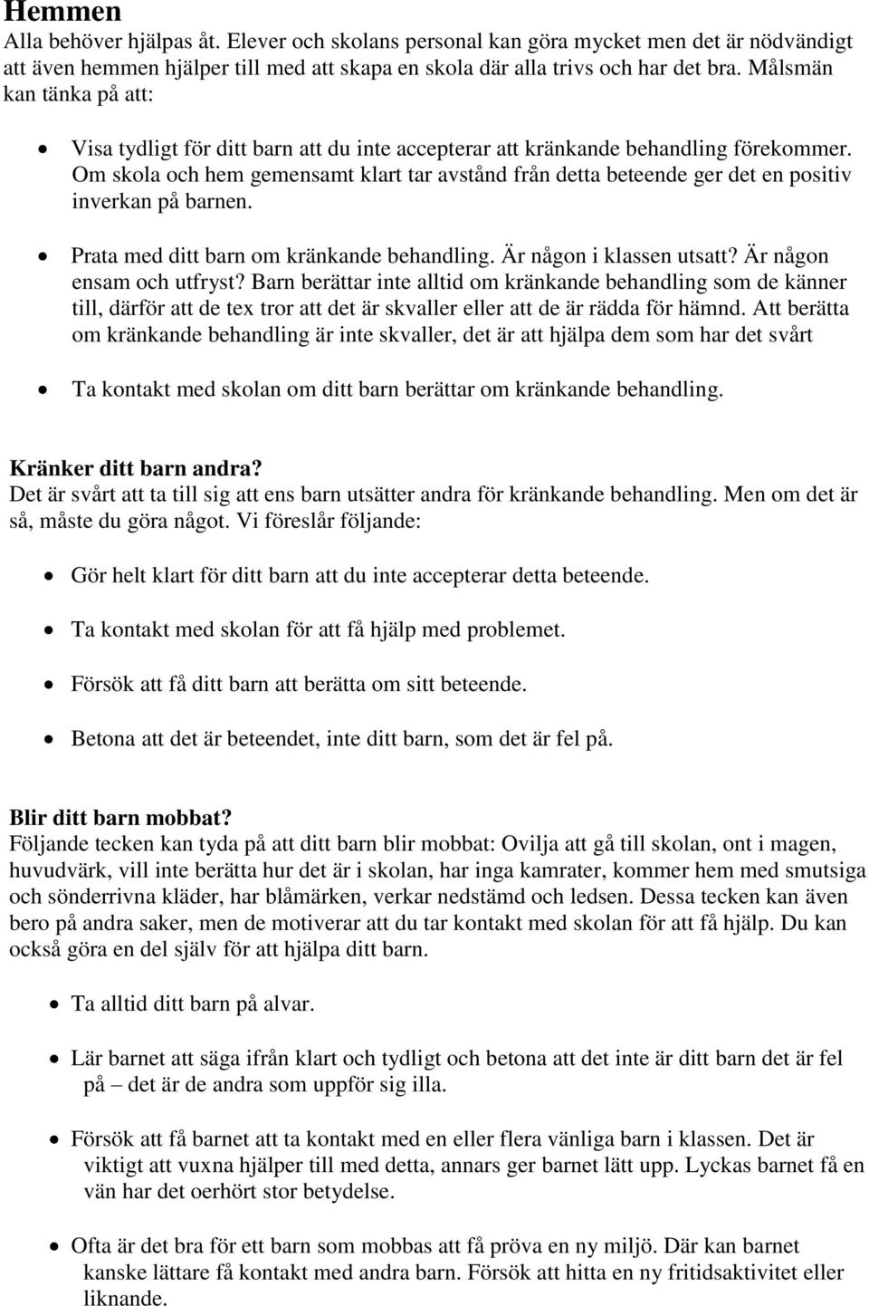 Om skola och hem gemensamt klart tar avstånd från detta beteende ger det en positiv inverkan på barnen. Prata med ditt barn om kränkande behandling. Är någon i klassen utsatt?