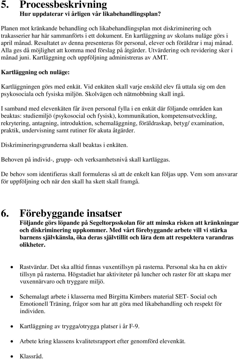 Utvärdering och revidering sker i månad juni. Kartläggning och uppföljning administreras av AMT. Kartläggning och nuläge: Kartläggningen görs med enkät.