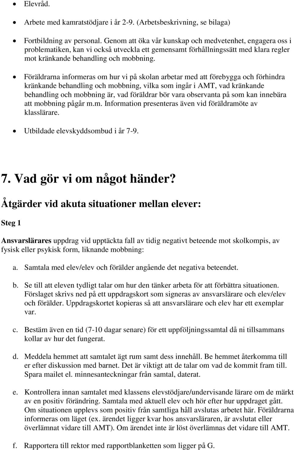 Föräldrarna informeras om hur vi på skolan arbetar med att förebygga och förhindra kränkande behandling och mobbning, vilka som ingår i AMT, vad kränkande behandling och mobbning är, vad föräldrar