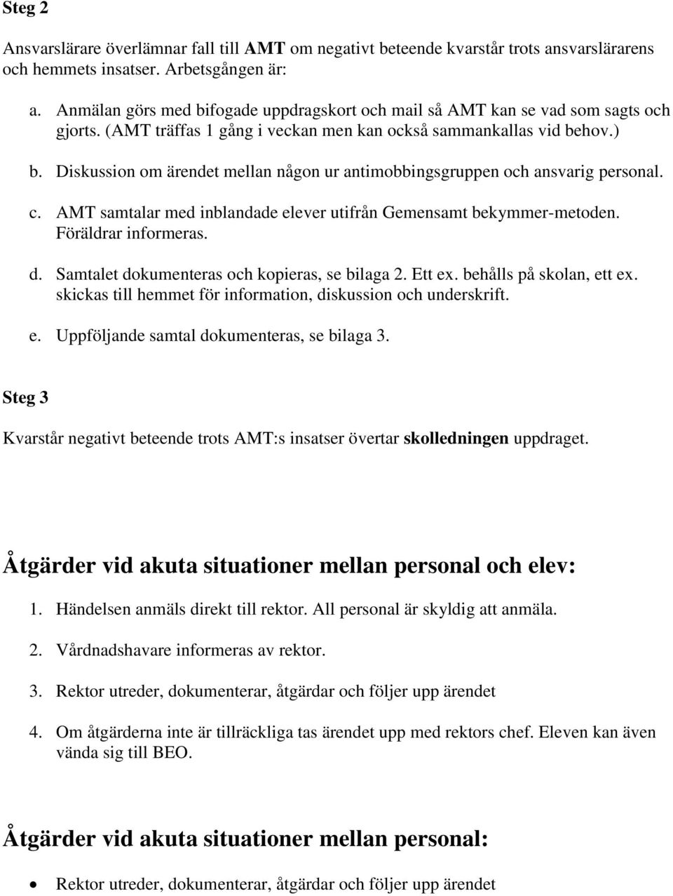 Diskussion om ärendet mellan någon ur antimobbingsgruppen och ansvarig personal. c. AMT samtalar med inblandade elever utifrån Gemensamt bekymmer-metoden. Föräldrar informeras. d.