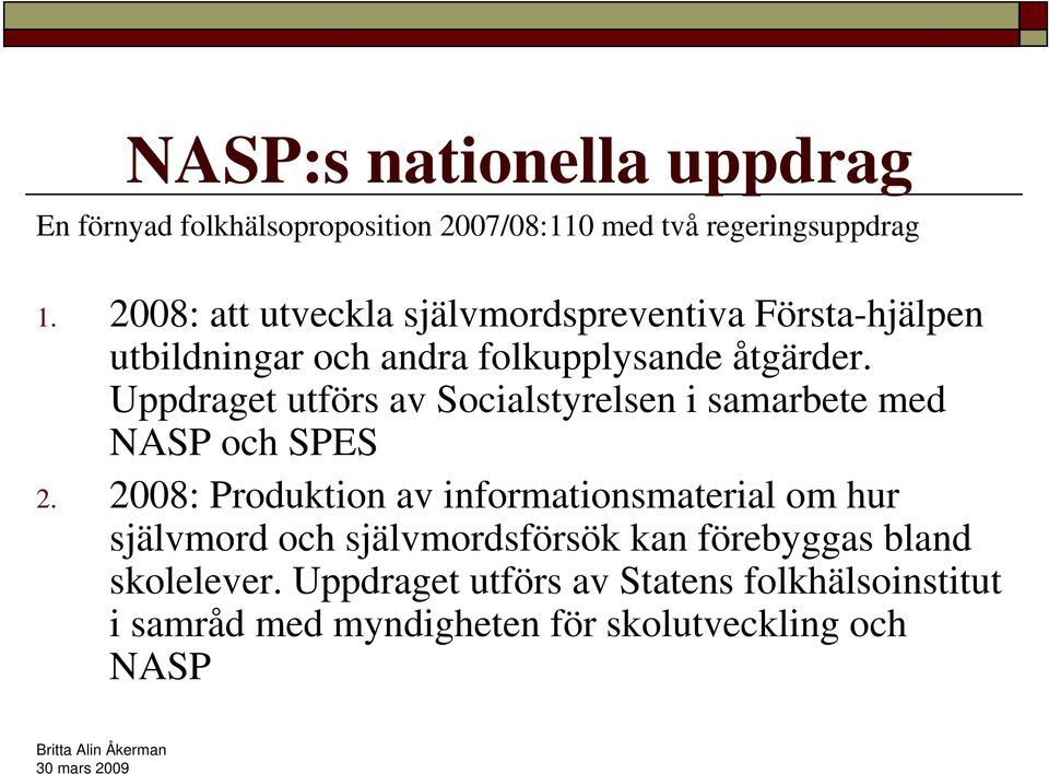 Uppdraget utförs av Socialstyrelsen i samarbete med NASP och SPES 2.