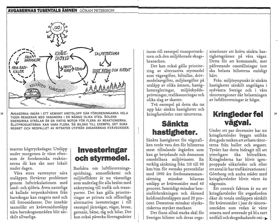 SLUTPRODUKTERNA KAN VARA FLERA. SA BILDAS TILL EXEMPEL DET SURA REGNET OCH NEDFALLET AV NITRATER UTIFRAN AVGASERNAS KVAVEOXIDER. marens hogrycksdagar.