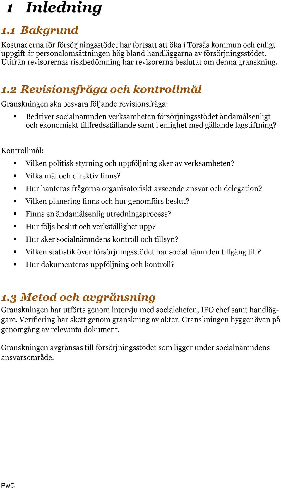 2 Revisionsfråga och kontrollmål Granskningen ska besvara följande revisionsfråga: Bedriver socialnämnden verksamheten försörjningsstödet ändamålsenligt och ekonomiskt tillfredsställande samt i