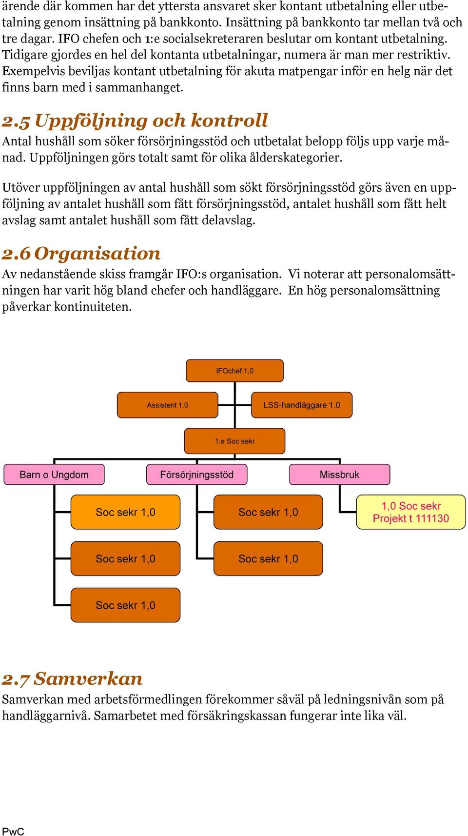 Exempelvis beviljas kontant utbetalning för akuta matpengar inför en helg när det finns barn med i sammanhanget. 2.