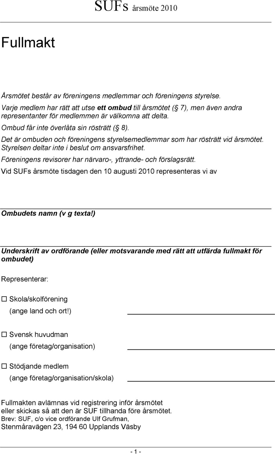 Det är ombuden och föreningens styrelsemedlemmar som har rösträtt vid årsmötet. Styrelsen deltar inte i beslut om ansvarsfrihet. Föreningens revisorer har närvaro-, yttrande- och förslagsrätt.