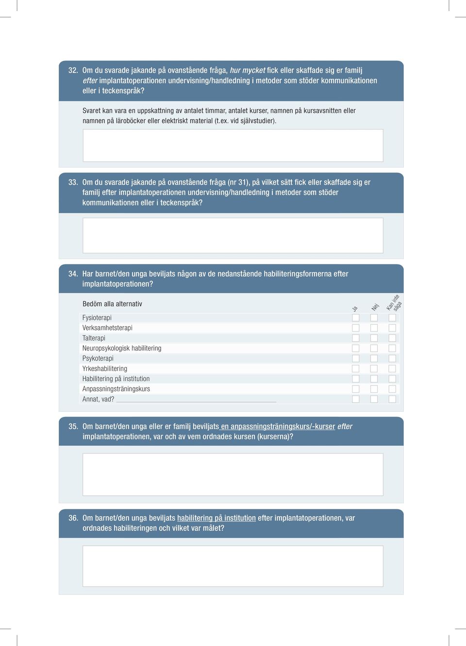 Om du svarade jakande på ovanstående fråga (nr 31), på vilket sätt fick eller skaffade sig er familj efter implantatoperationen undervisning/handledning i metoder som stöder kommunikationen eller i