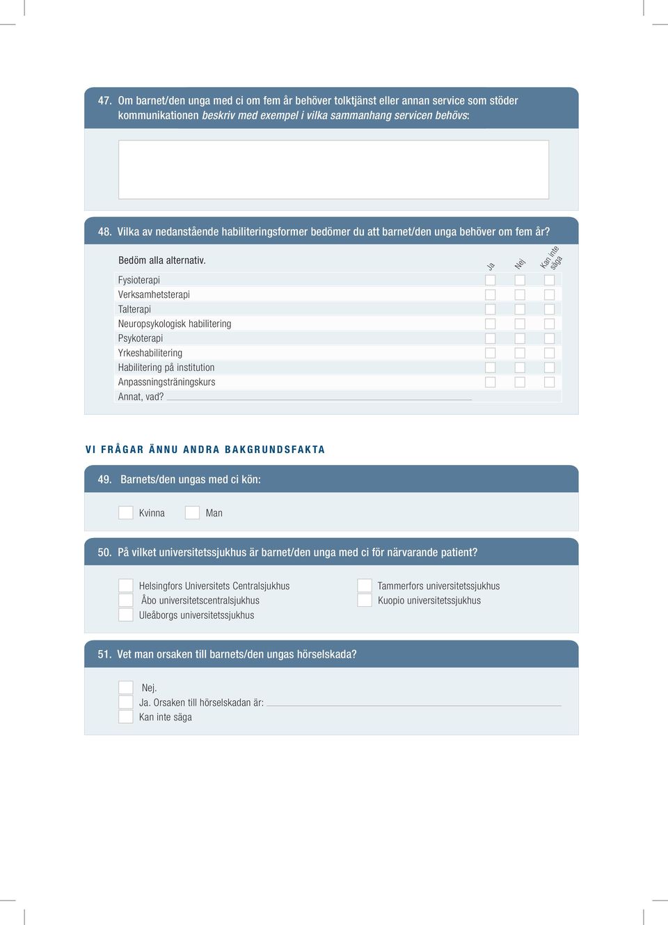 Ja säga Kan inte Fysioterapi Verksamhetsterapi Talterapi Neuropsykologisk habilitering Psykoterapi Yrkeshabilitering Habilitering på institution Anpassningsträningskurs Annat, vad?