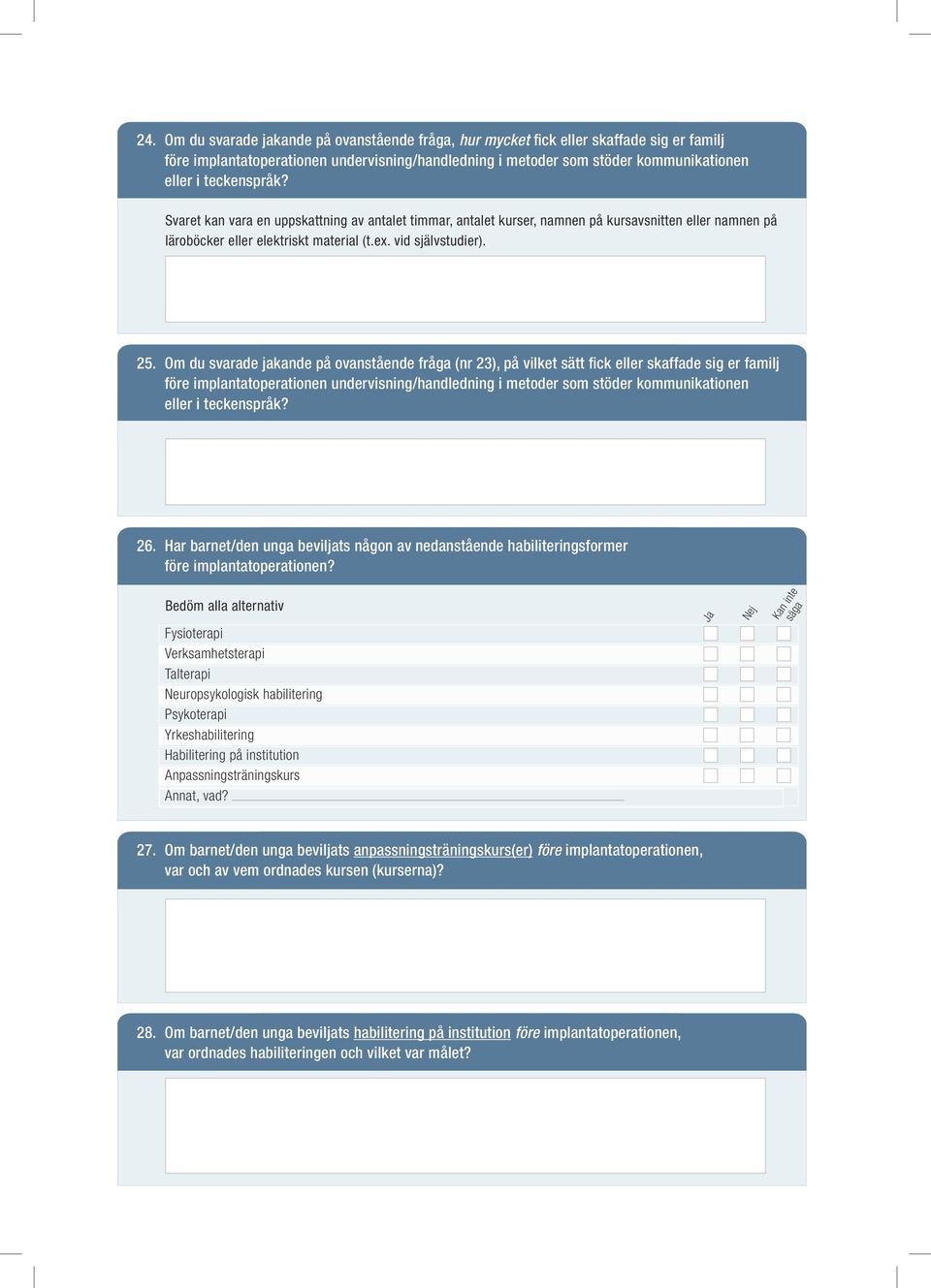 Om du svarade jakande på ovanstående fråga (nr 23), på vilket sätt fick eller skaffade sig er familj före implantatoperationen undervisning/handledning i metoder som stöder kommunikationen eller i