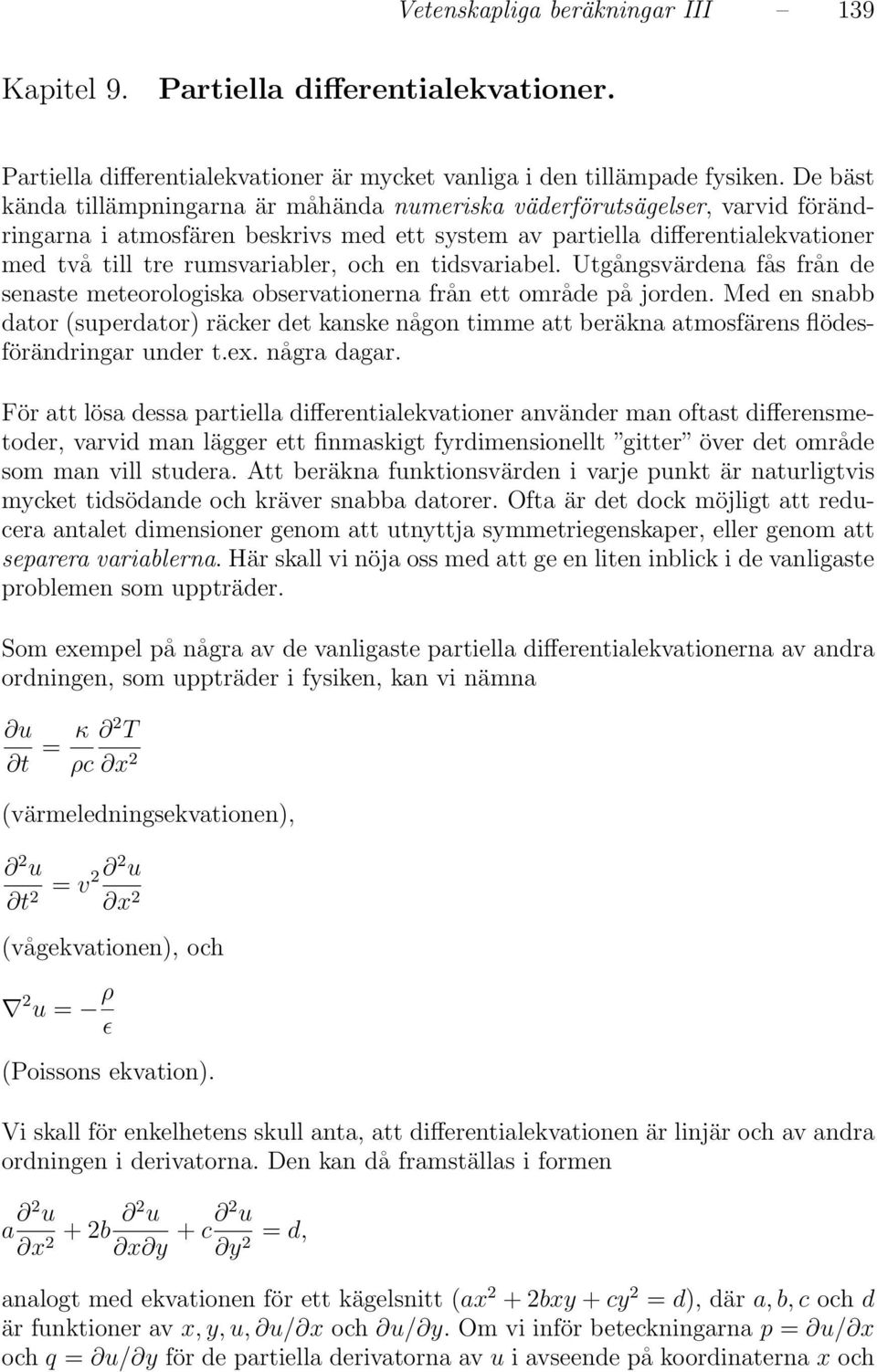 och en tidsvariabel. Utgångsvärdena fås från de senaste meteorologiska observationerna från ett område på jorden.