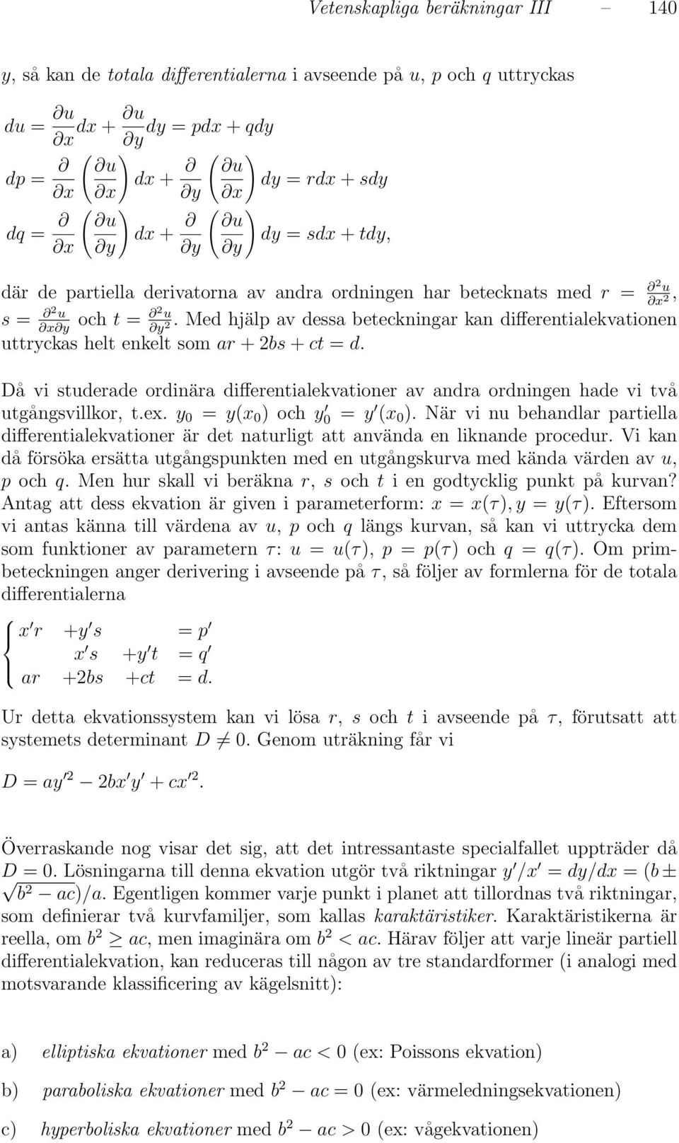 Med hjälp av dessa beteckningar kan differentialekvationen x y y 2 uttryckas helt enkelt som ar + 2bs + ct = d.