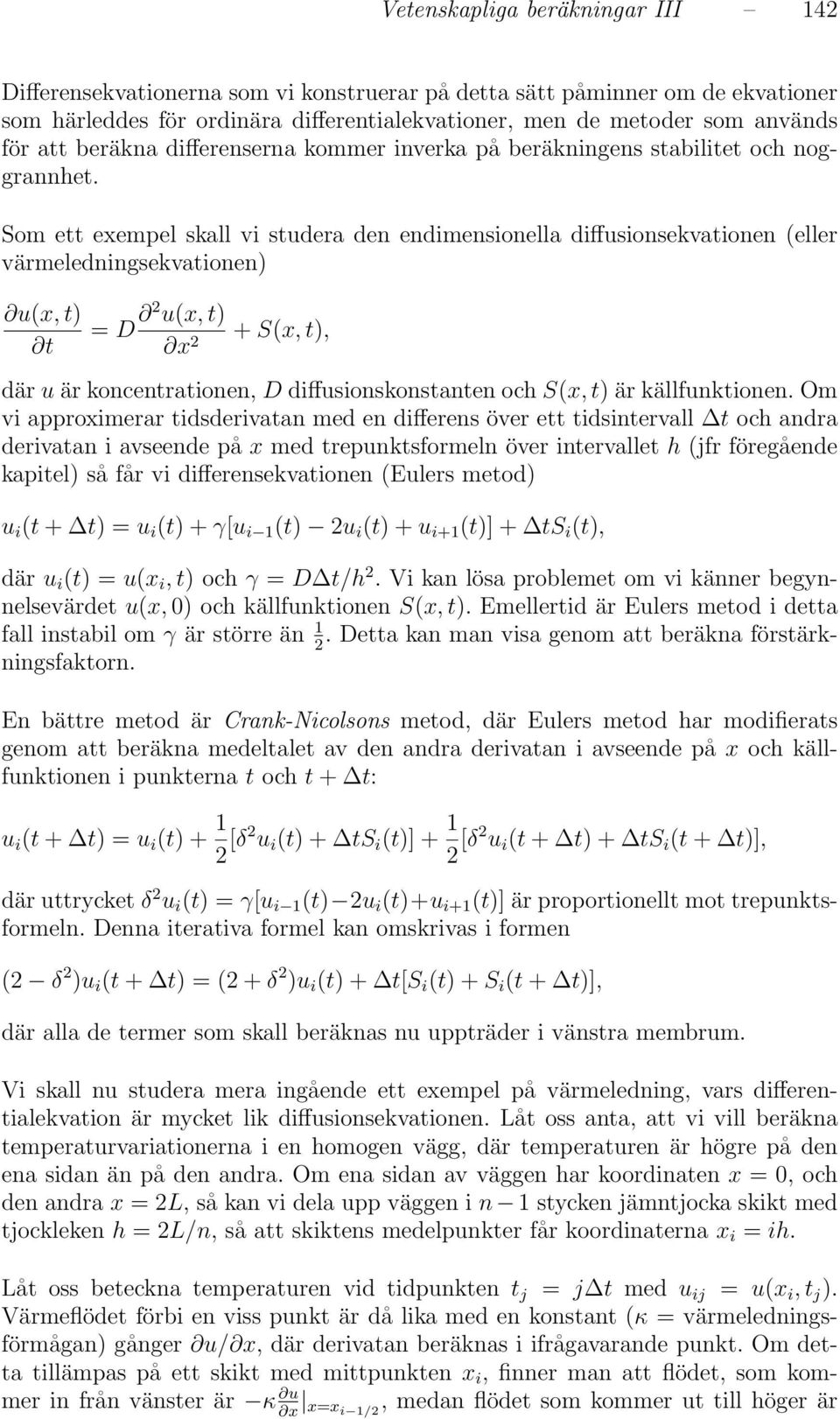 Som ett exempel skall vi studera den endimensionella diffusionsekvationen (eller värmeledningsekvationen) u(x, t) t = D 2 u(x, t) x 2 + S(x, t), där u är koncentrationen, D diffusionskonstanten och