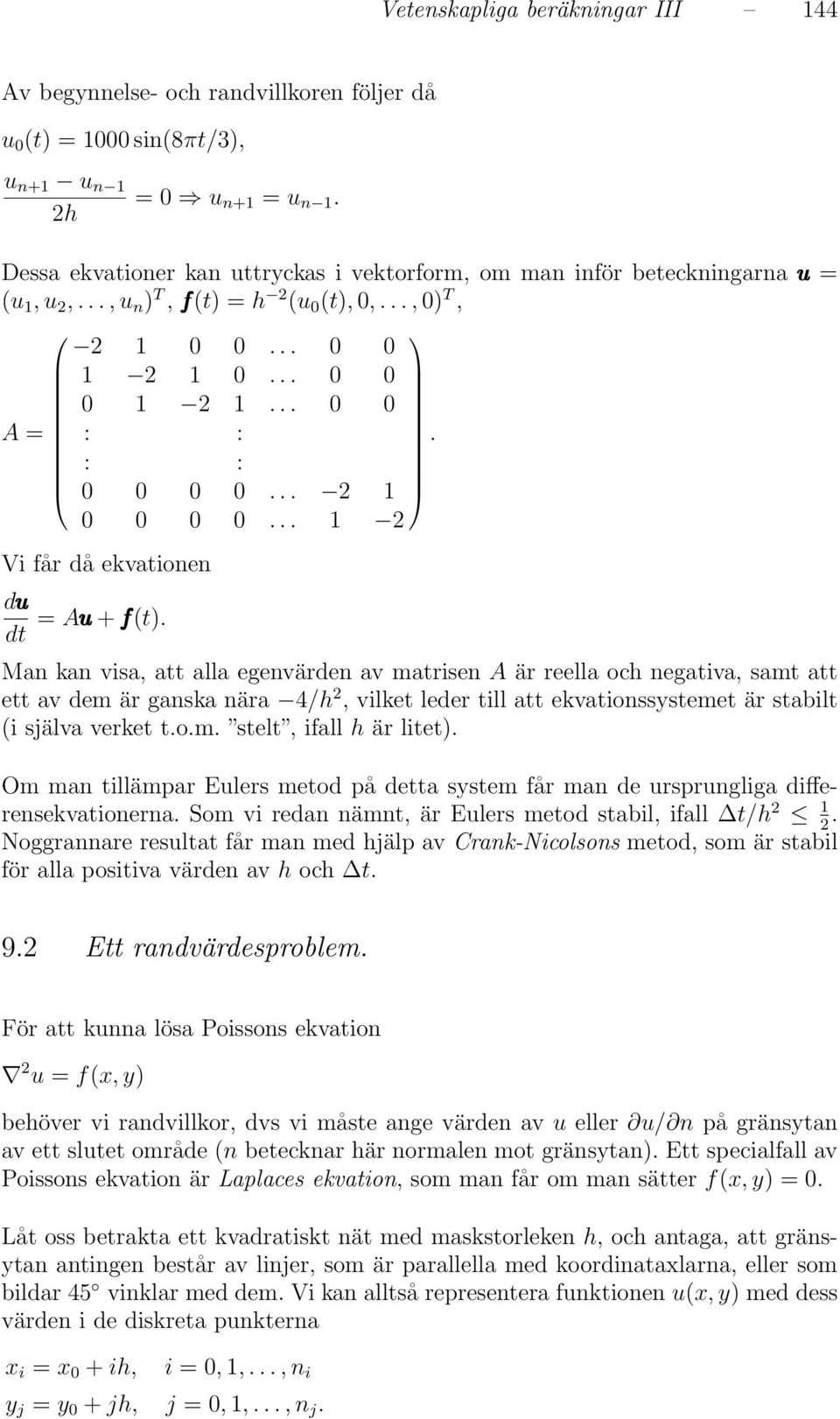 : : 0 0 0 0... 2 1 0 0 0 0... 1 2 Vi får då ekvationen du dt = Au + f(t).