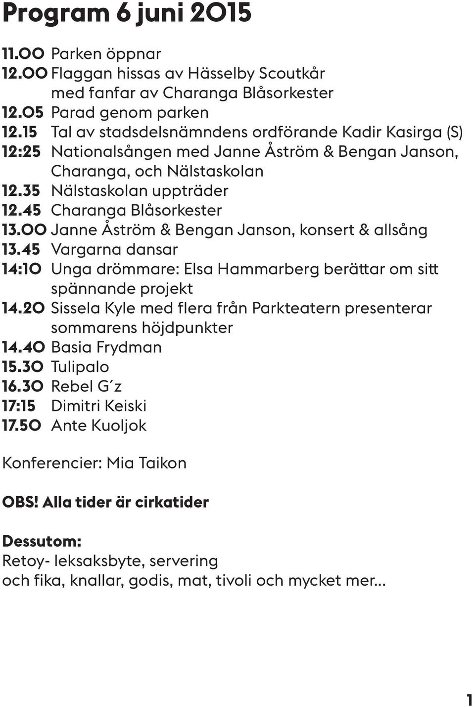 00 Janne Åström & Bengan Janson, konsert & allsång 13.45 Vargarna dansar 14:10 Unga drömmare: Elsa Hammarberg berättar om sitt spännande projekt 14.