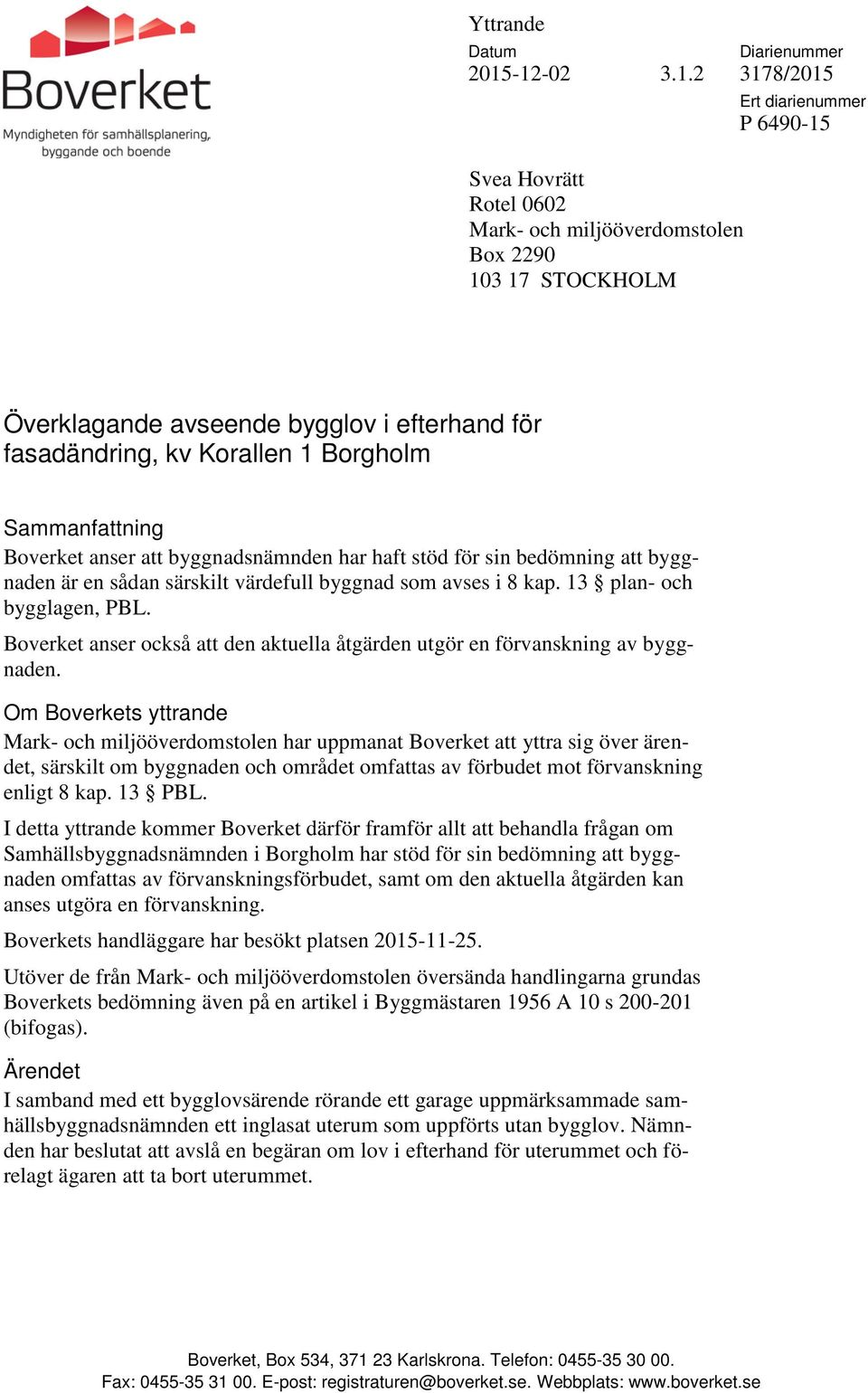 fasadändring, kv Korallen 1 Borgholm Sammanfattning Boverket anser att byggnadsnämnden har haft stöd för sin bedömning att byggnaden är en sådan särskilt värdefull byggnad som avses i 8 kap.