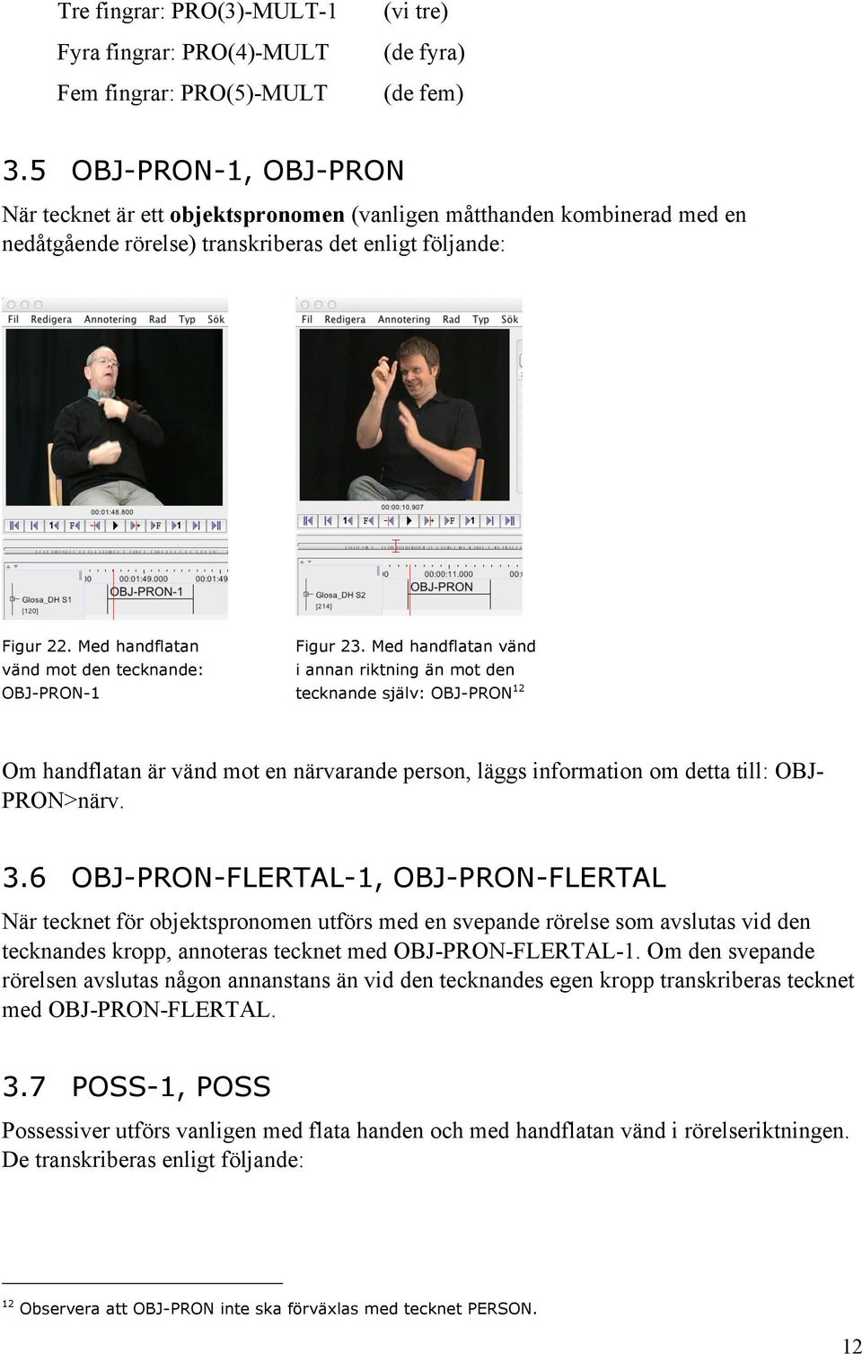 Med handflatan vänd mot den tecknande: OBJ-PRON-1 Figur 23.