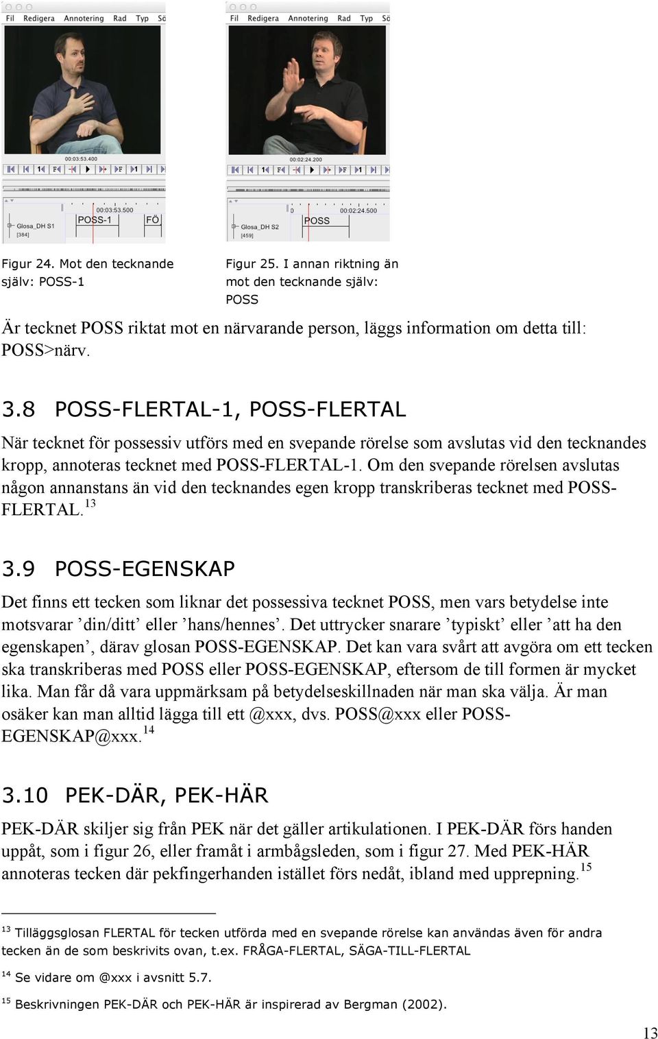 Om den svepande rörelsen avslutas någon annanstans än vid den tecknandes egen kropp transkriberas tecknet med POSS- FLERTAL. 13 3.