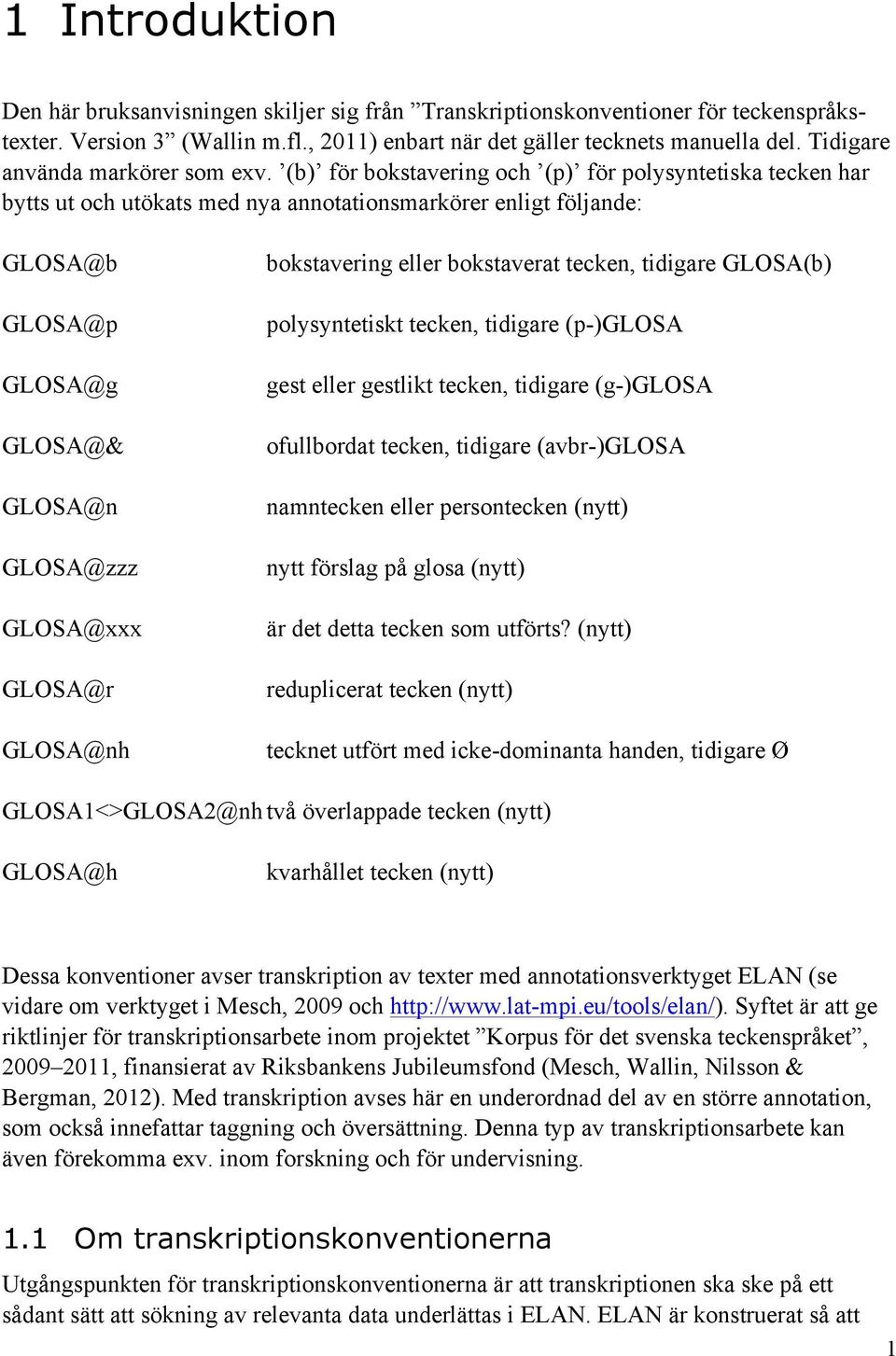 (b) för bokstavering och (p) för polysyntetiska tecken har bytts ut och utökats med nya annotationsmarkörer enligt följande: GLOSA@b GLOSA@p GLOSA@g GLOSA@& GLOSA@n GLOSA@zzz GLOSA@xxx GLOSA@r