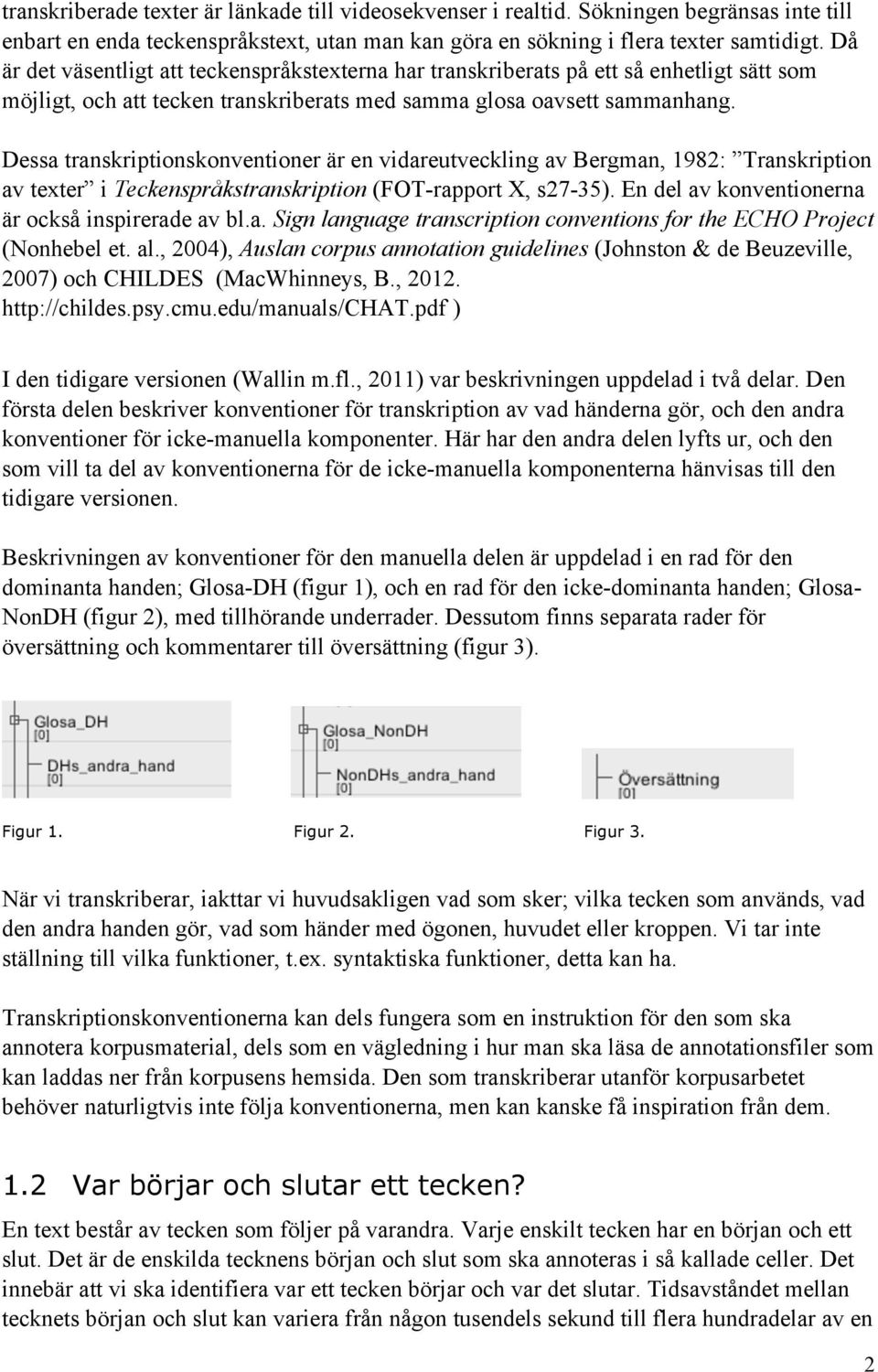 Dessa transkriptionskonventioner är en vidareutveckling av Bergman, 1982: Transkription av texter i Teckenspråkstranskription (FOT-rapport X, s27-35).