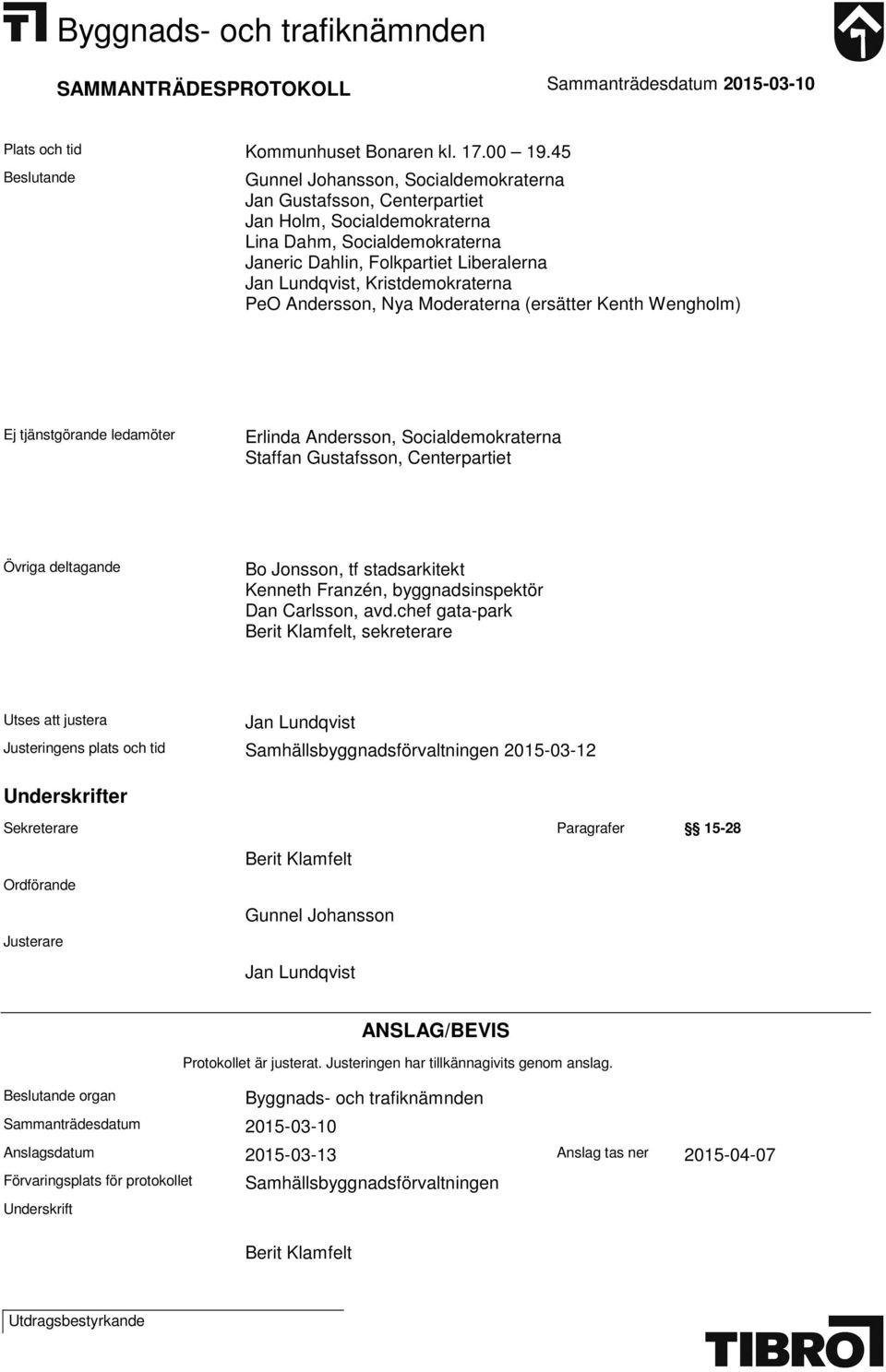 Kristdemokraterna PeO Andersson, Nya Moderaterna (ersätter Kenth Wengholm) Ej tjänstgörande ledamöter Erlinda Andersson, Socialdemokraterna Staffan Gustafsson, Centerpartiet Övriga deltagande Bo