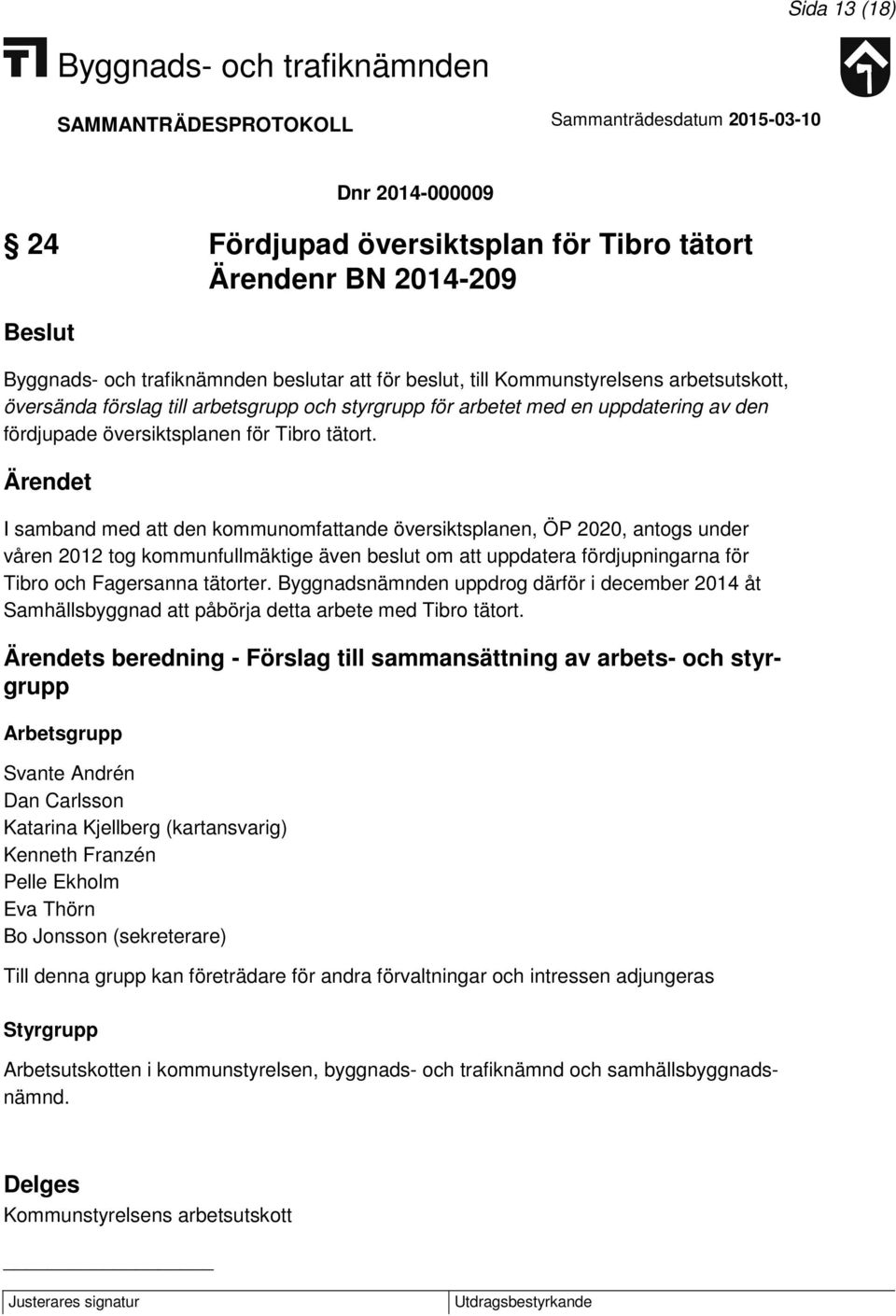 I samband med att den kommunomfattande översiktsplanen, ÖP 2020, antogs under våren 2012 tog kommunfullmäktige även beslut om att uppdatera fördjupningarna för Tibro och Fagersanna tätorter.