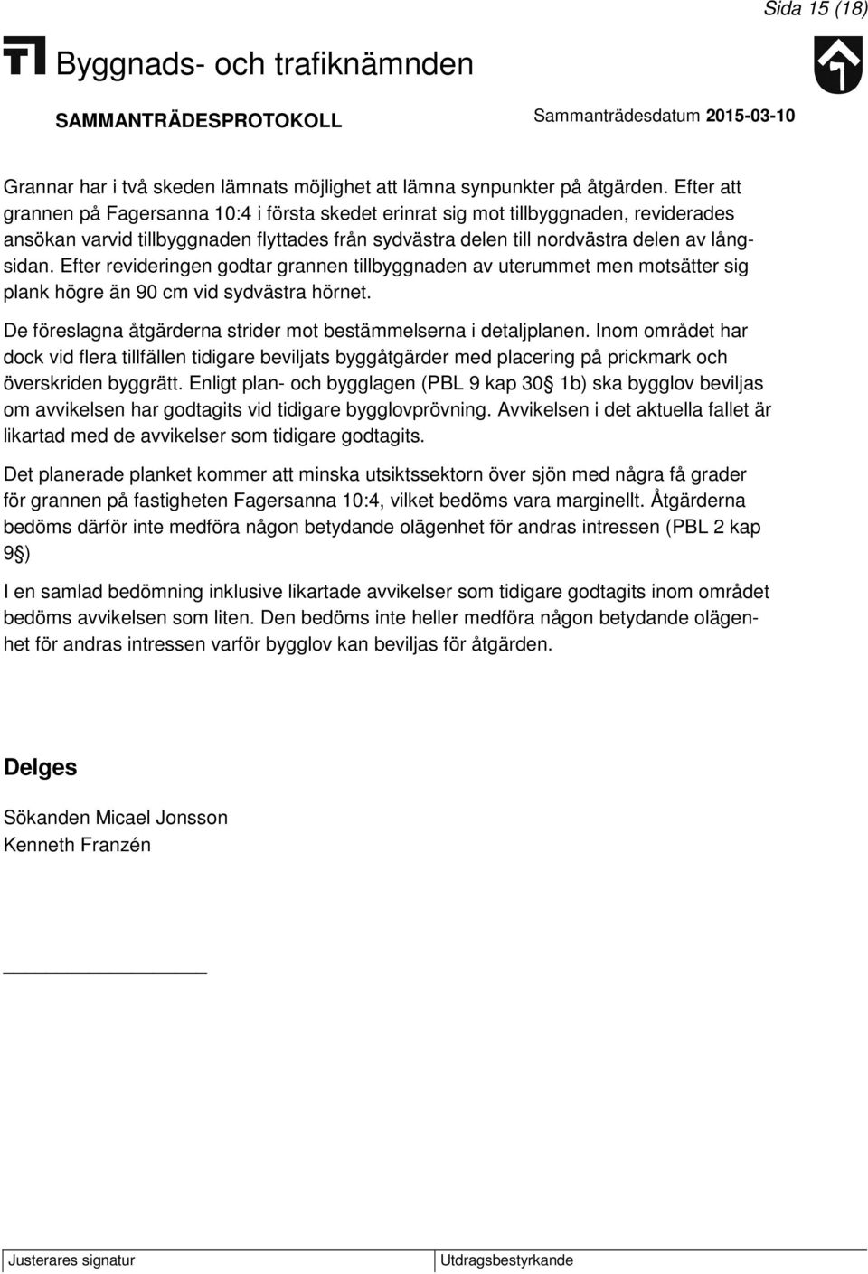 Efter revideringen godtar grannen tillbyggnaden av uterummet men motsätter sig plank högre än 90 cm vid sydvästra hörnet. De föreslagna åtgärderna strider mot bestämmelserna i detaljplanen.