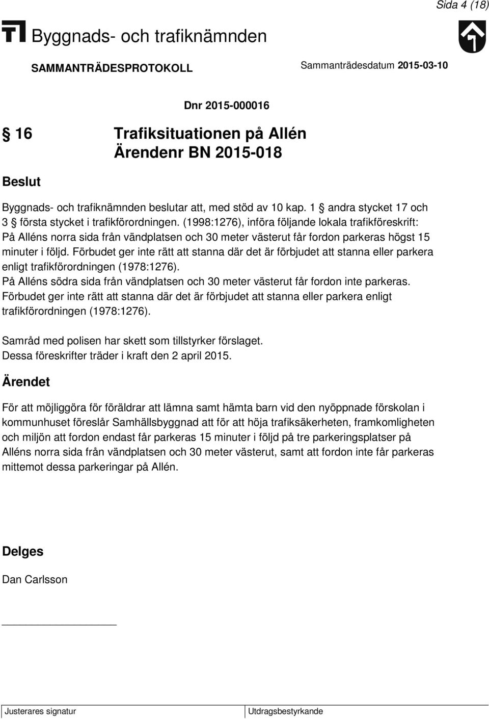 Förbudet ger inte rätt att stanna där det är förbjudet att stanna eller parkera enligt trafikförordningen (1978:1276).