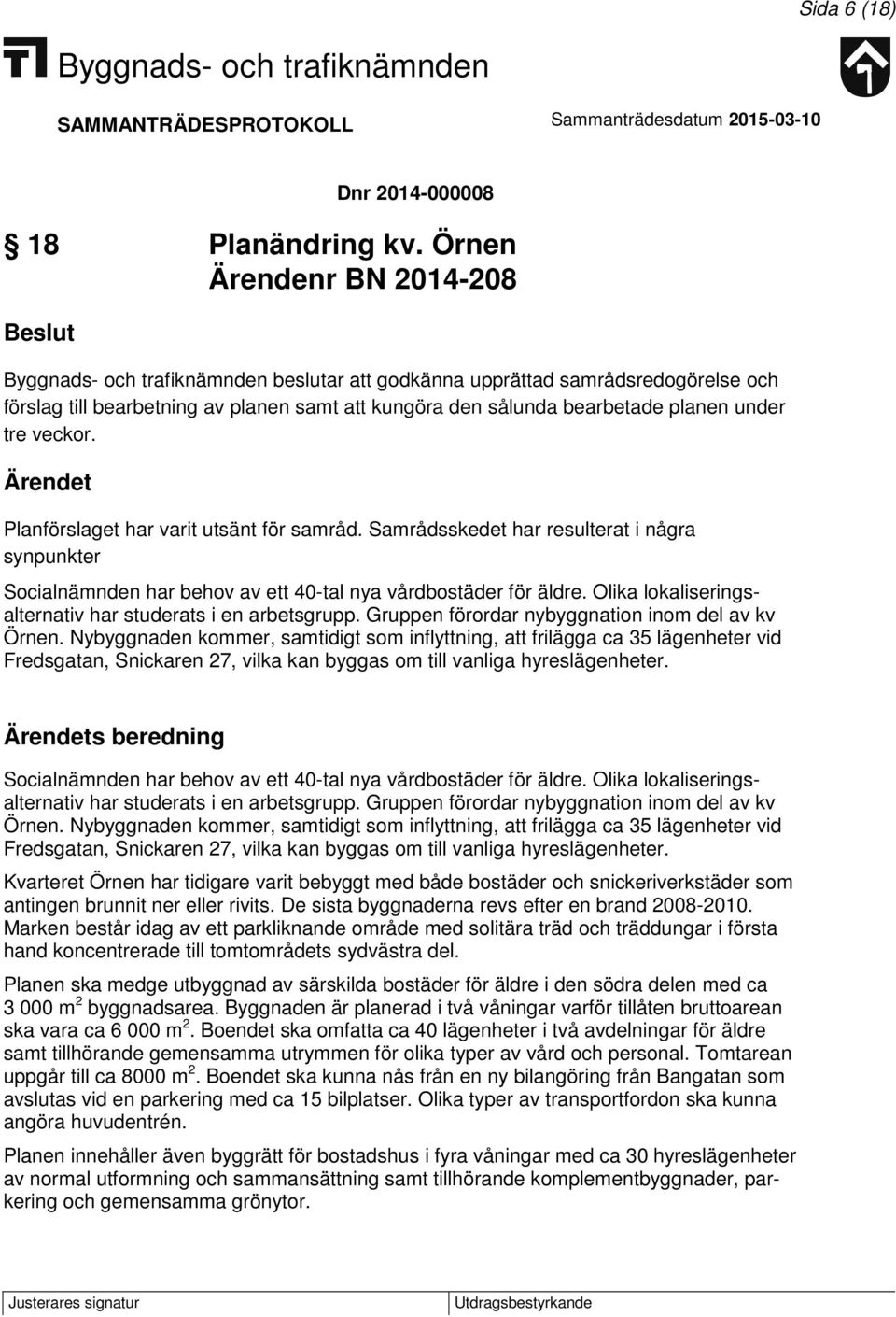 Planförslaget har varit utsänt för samråd. Samrådsskedet har resulterat i några synpunkter Socialnämnden har behov av ett 40-tal nya vårdbostäder för äldre.