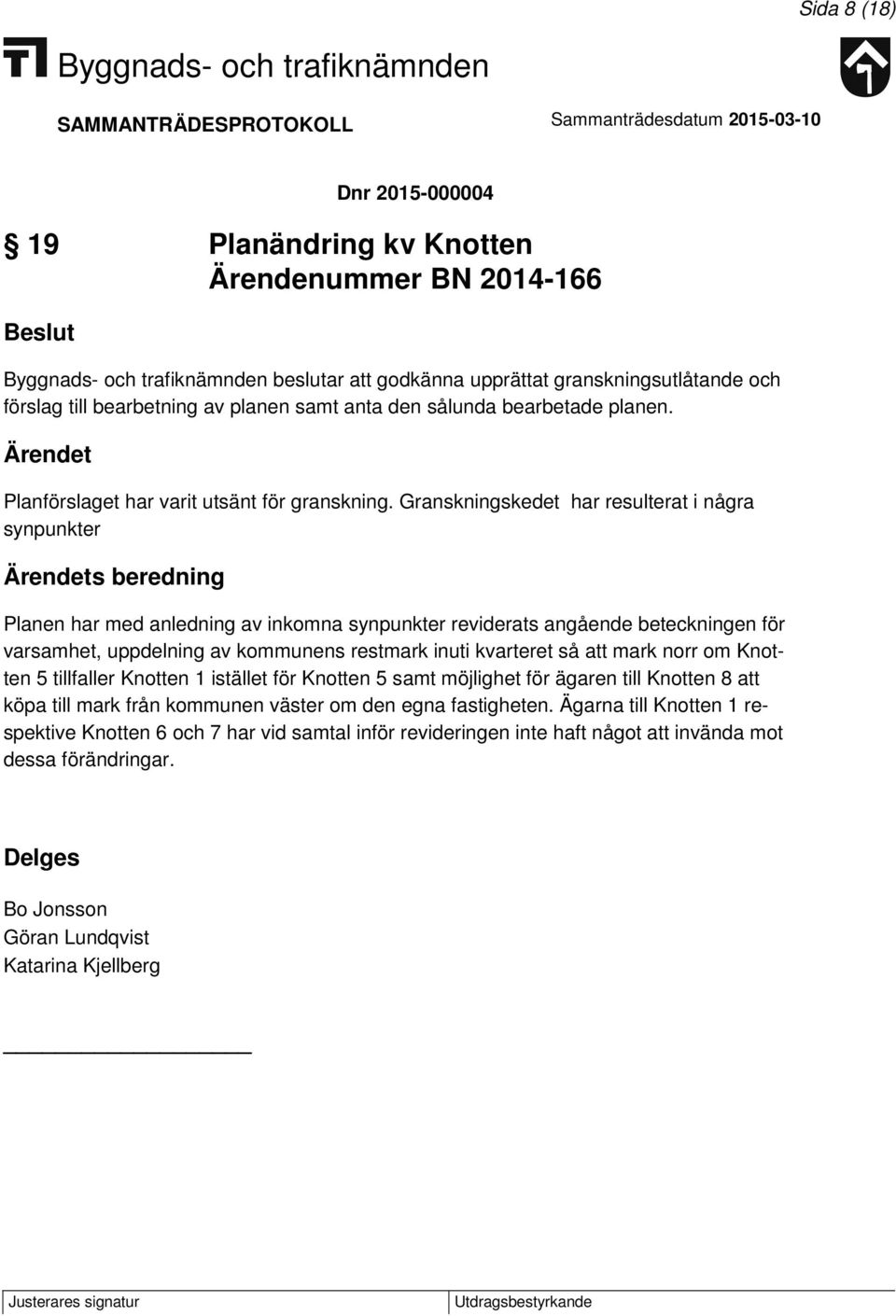 Granskningskedet har resulterat i några synpunkter s beredning Planen har med anledning av inkomna synpunkter reviderats angående beteckningen för varsamhet, uppdelning av kommunens restmark inuti