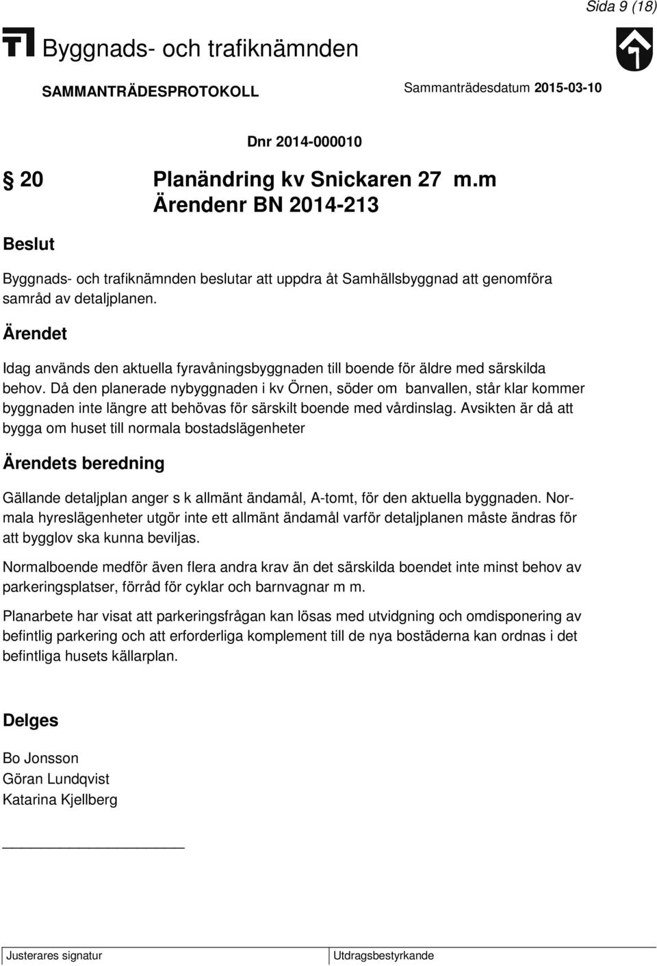 Då den planerade nybyggnaden i kv Örnen, söder om banvallen, står klar kommer byggnaden inte längre att behövas för särskilt boende med vårdinslag.