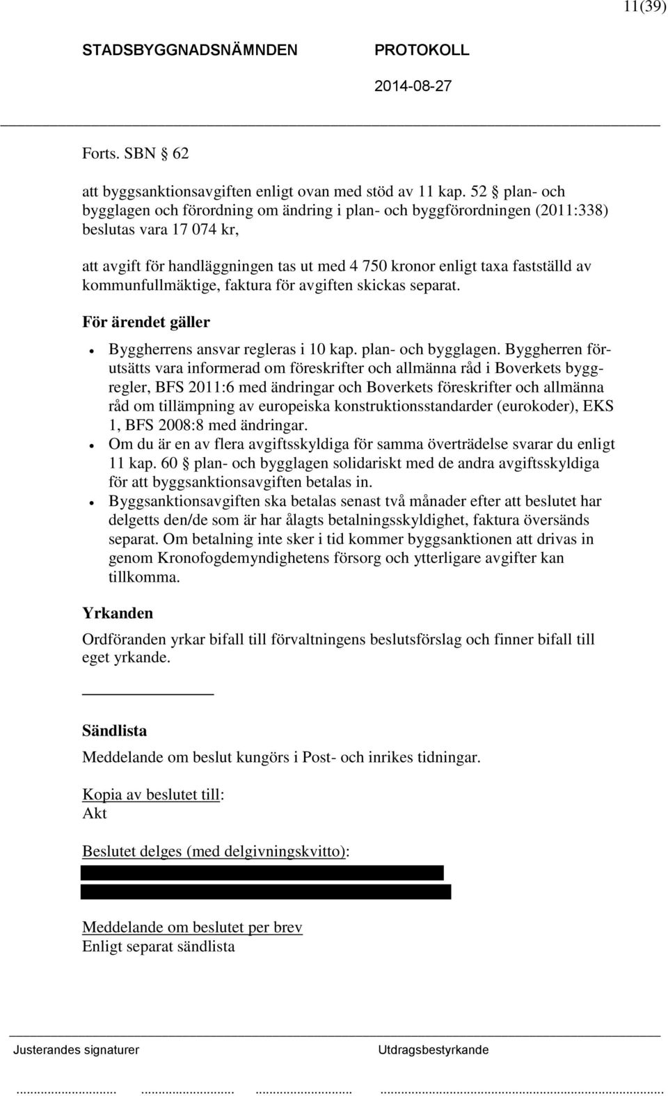 kommunfullmäktige, faktura för avgiften skickas separat. För ärendet gäller Byggherrens ansvar regleras i 10 kap. plan- och bygglagen.