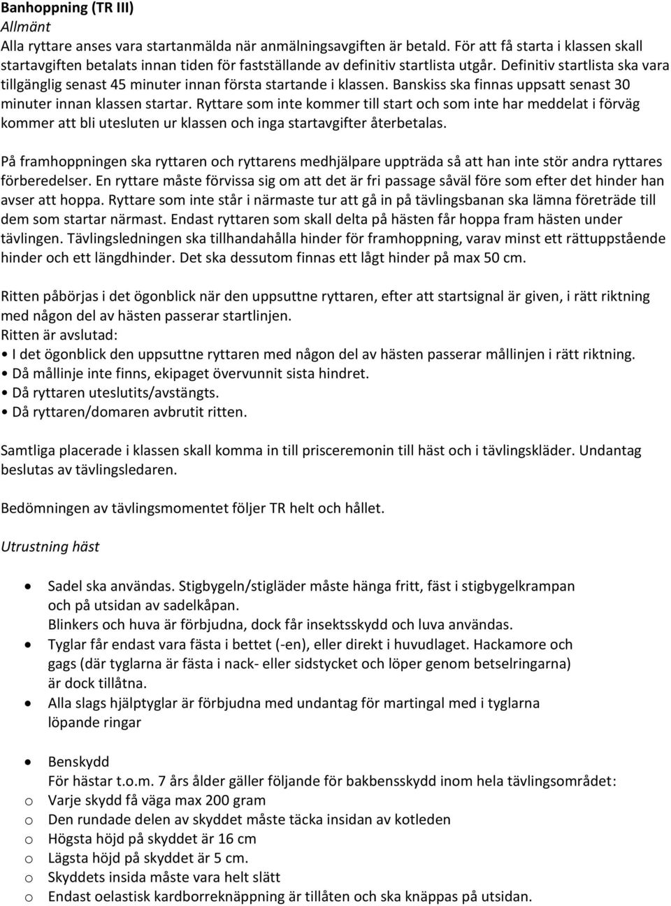 På framhoppningen ska ryttaren och ryttarens medhjälpare uppträda så att han inte stör andra ryttares förberedelser.