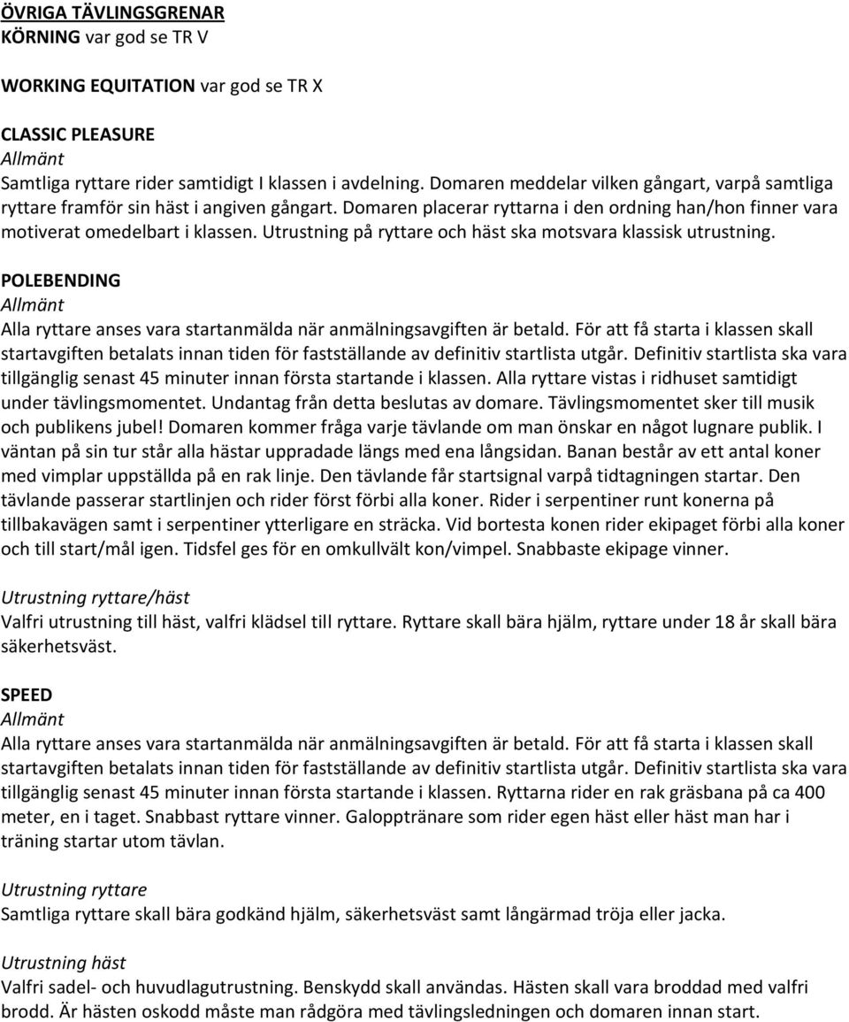 Utrustning på ryttare och häst ska motsvara klassisk utrustning. POLEBENDING tillgänglig senast 45 minuter innan första startande i klassen.