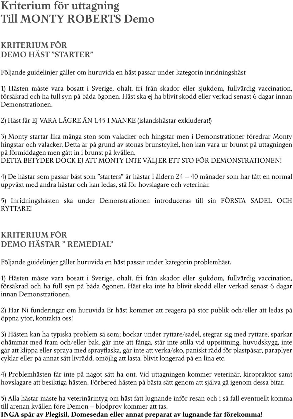 2) Häst får EJ VARA LÄGRE ÄN 1.45 I MANKE (islandshästar exkluderat!) 3) Monty startar lika många ston som valacker och hingstar men i Demonstrationer föredrar Monty hingstar och valacker.