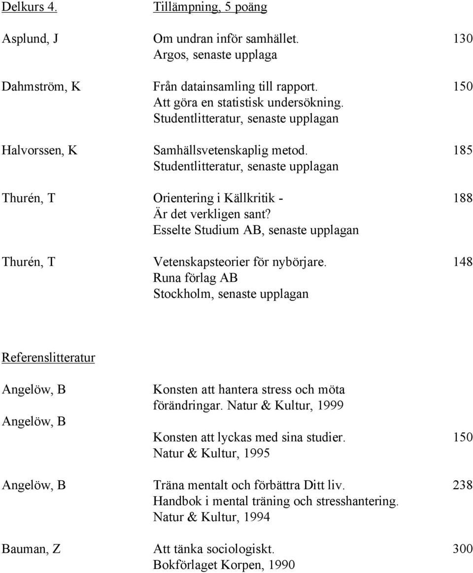 Esselte Studium AB, senaste upplagan Vetenskapsteorier för nybörjare.