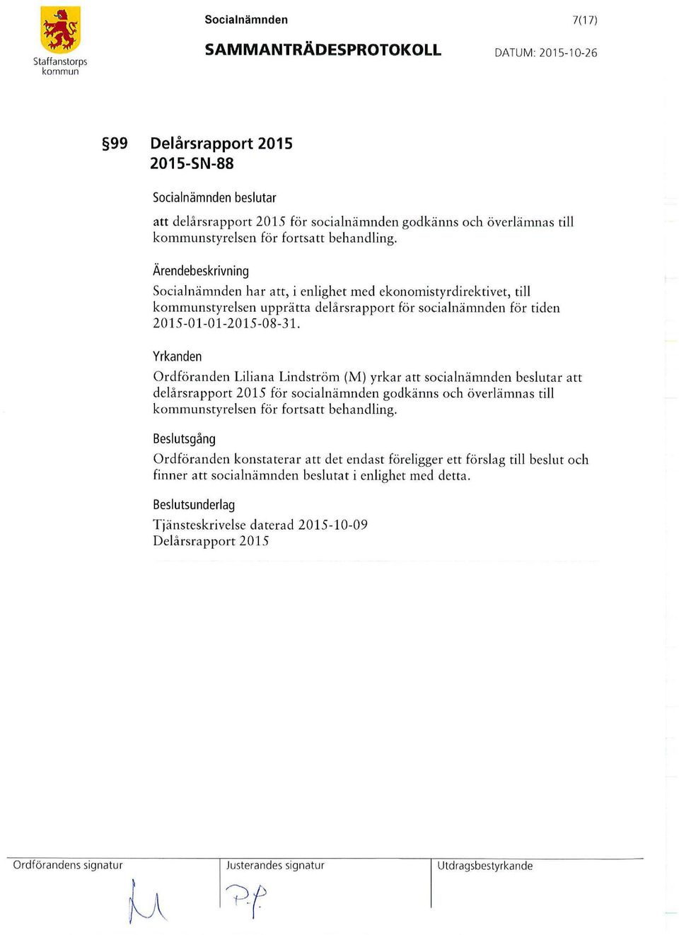 Yrkanden Ordföranden Liliana Lindström (M) yrkar att socialnämnden beslutar att delårsrapport 2015 för socialnämnden godkänns och överlämnas till styrelsen för fortsatt behandling.