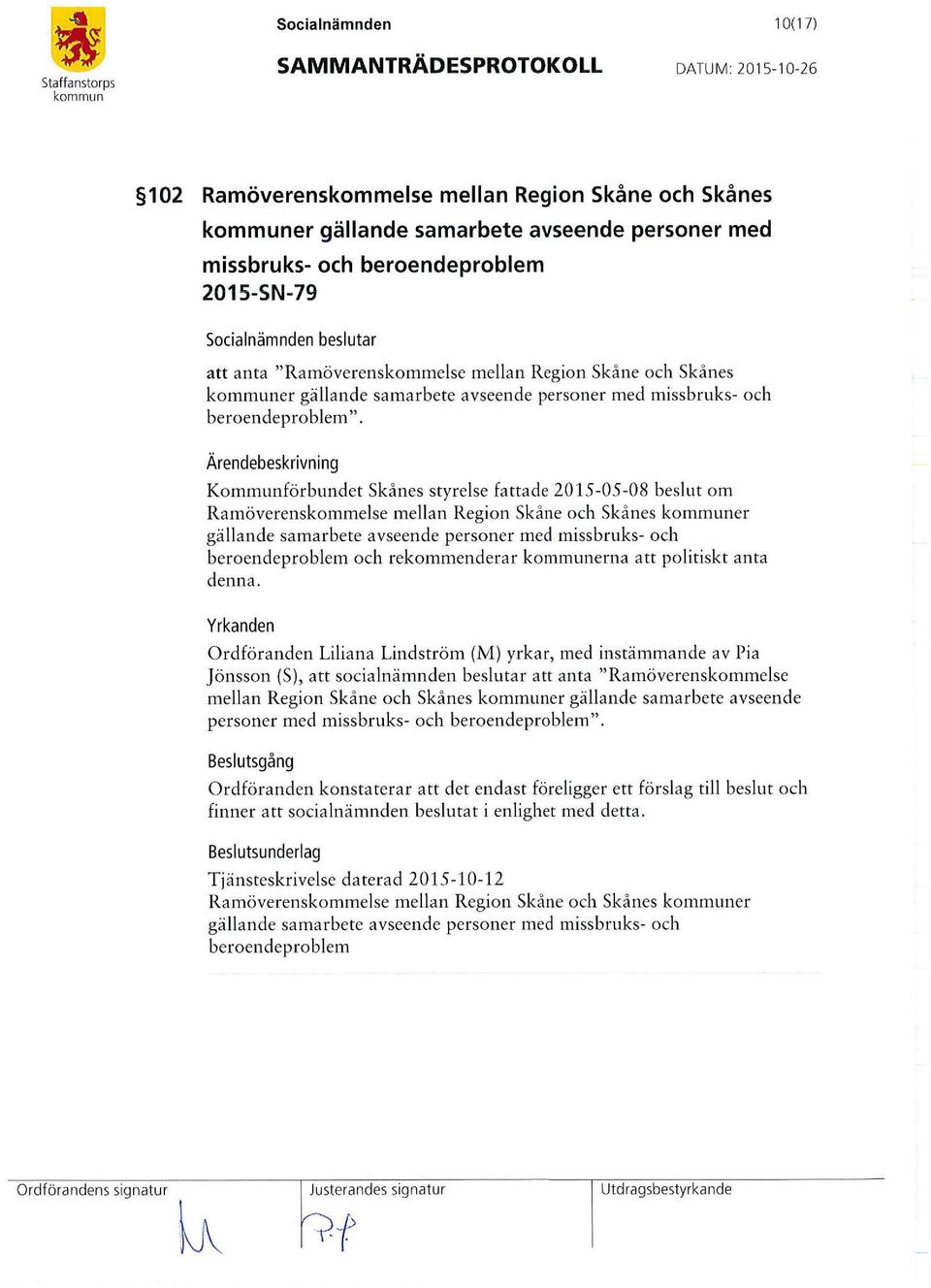 Kommunförbundet Skånes styrelse fattade 2015-05-08 beslut om Ramöverenskommelse mellan Region Skåne och Skånes er gällande samarbete avseende personer med missbruks- och beroendeproblem och