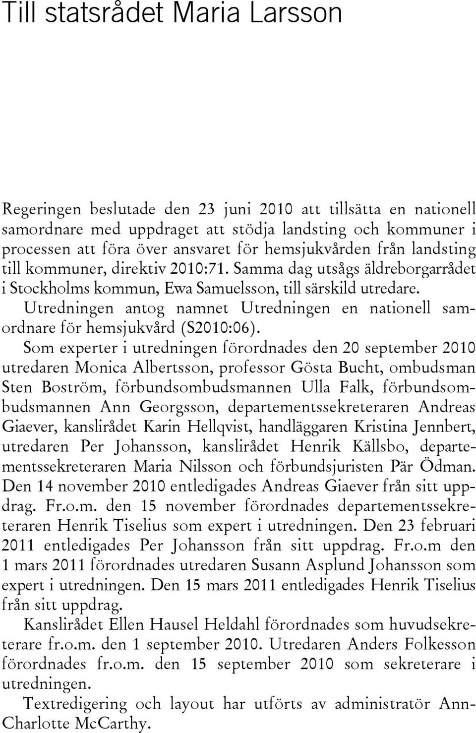 Utredningen antog namnet Utredningen en nationell samordnare för hemsjukvård (S2010:06).