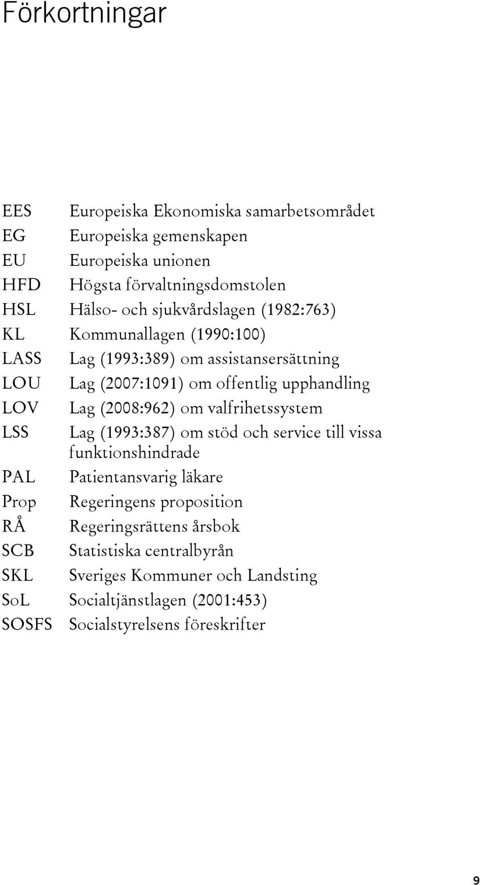 (2008:962) om valfrihetssystem LSS Lag (1993:387) om stöd och service till vissa funktionshindrade PAL Patientansvarig läkare Prop Regeringens proposition