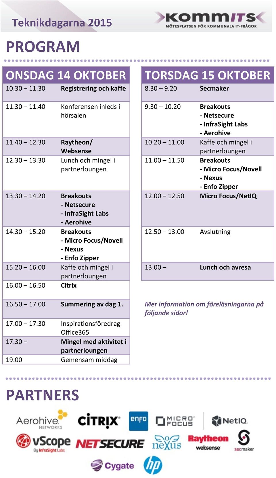 00 Kaffe och mingel i partnerloungen 16.00 16.50 Citrix 9.30 10.20 Breakouts - Netsecure - InfraSight Labs - Aerohive 10.20 11.00 Kaffe och mingel i partnerloungen 11.00 11.