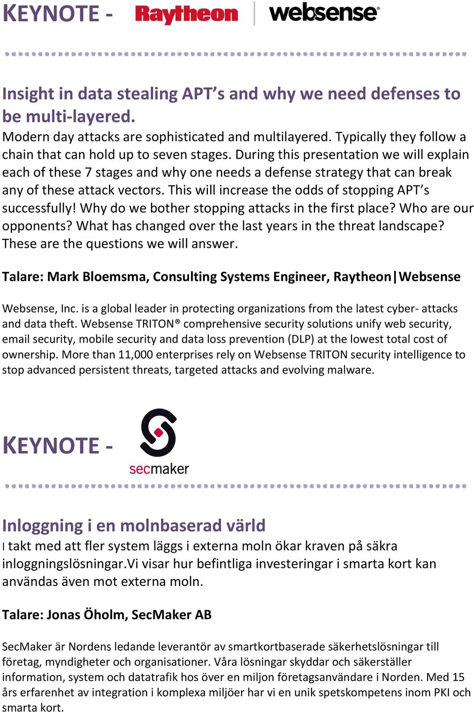 During this presentation we will explain each of these 7 stages and why one needs a defense strategy that can break any of these attack vectors.